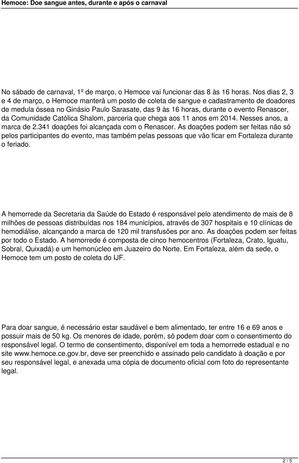 Comunidade Católica Shalom, parceria que chega aos 11 anos em 2014. Nesses anos, a marca de 2.341 doações foi alcançada com o Renascer.