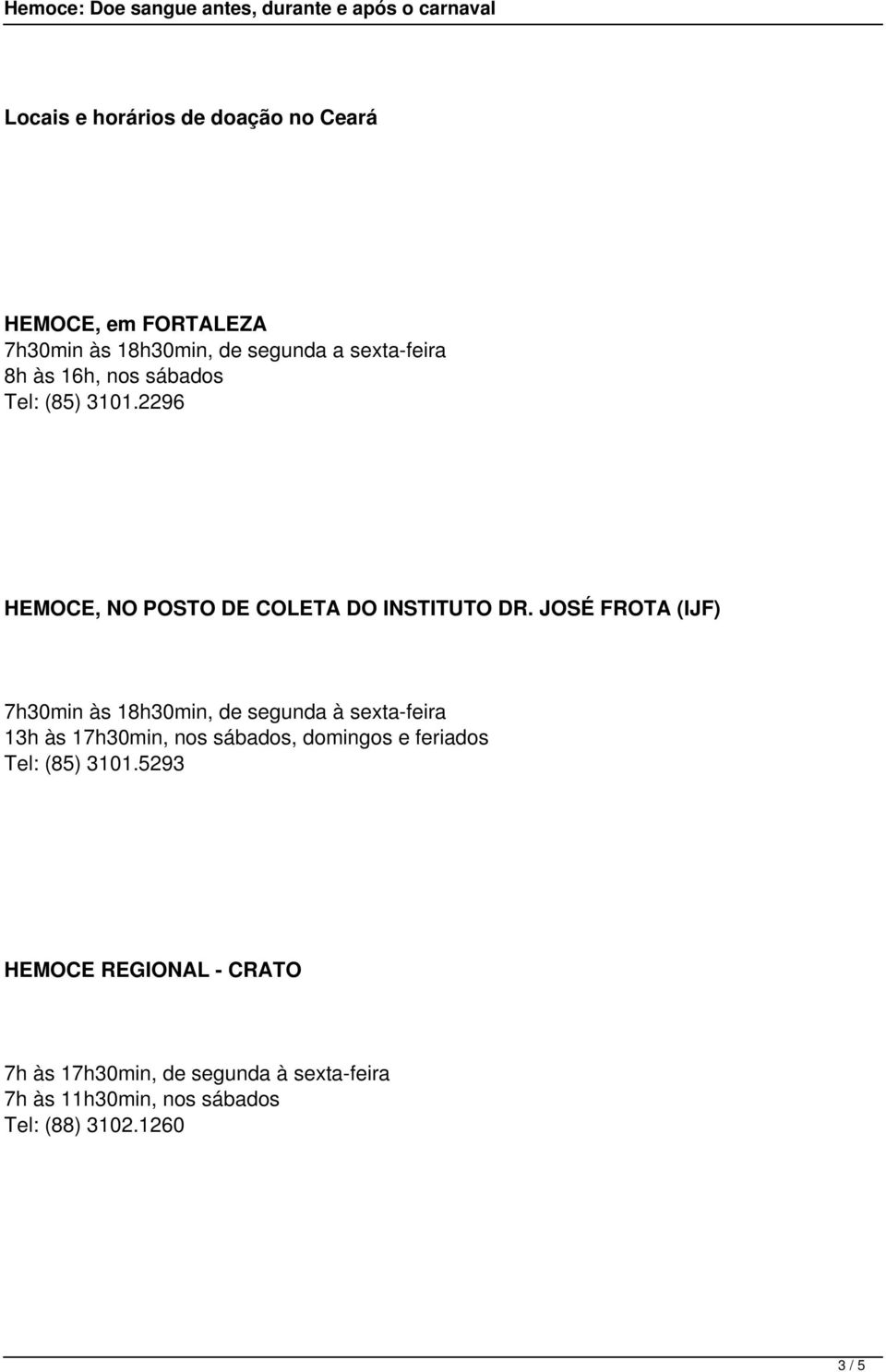 JOSÉ FROTA (IJF) 7h30min às 18h30min, de segunda à sexta-feira 13h às 17h30min, nos sábados,