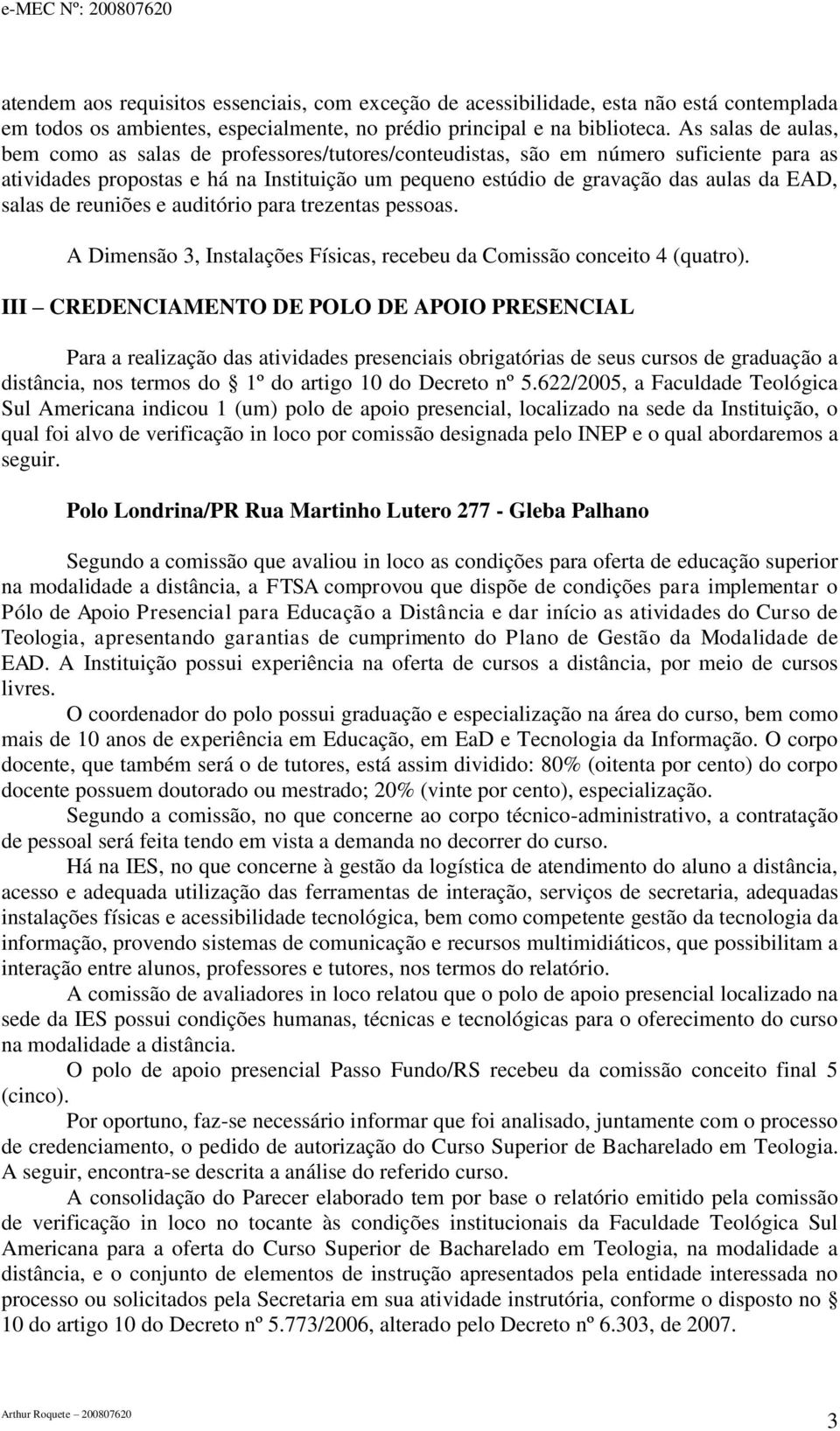 salas de reuniões e auditório para trezentas pessoas. A Dimensão 3, Instalações Físicas, recebeu da Comissão conceito 4 (quatro).