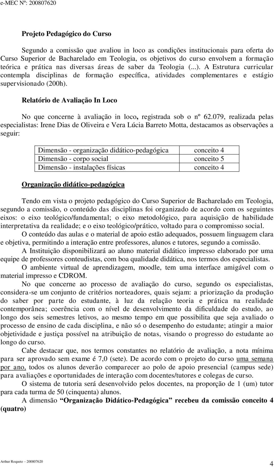 Relatório de Avaliação In Loco No que concerne à avaliação in loco, registrada sob o nº 62.