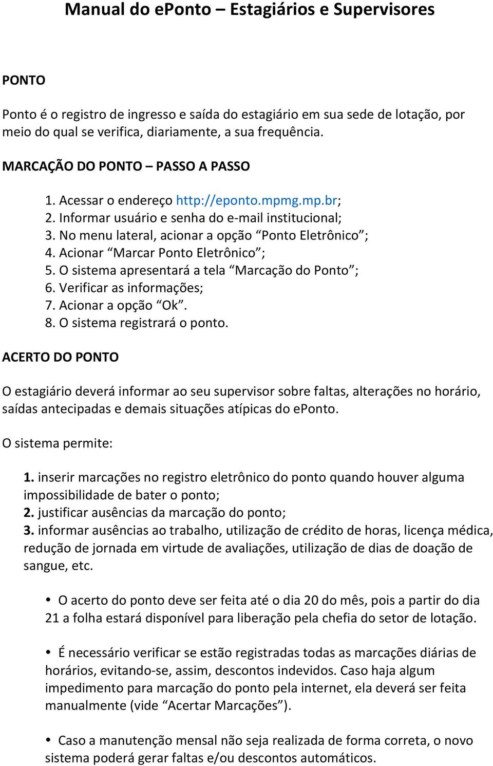 Acionar Marcar Ponto Eletrônico ; 5. O sistema apresentará a tela Marcação do Ponto ; 6. Verificar as informações; 7. Acionar a opção Ok. 8. O sistema registrará o ponto.