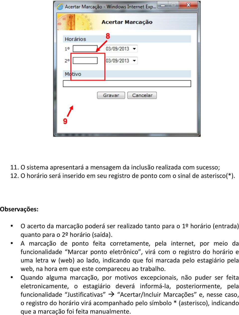 A marcação de ponto feita corretamente, pela internet, por meio da funcionalidade Marcar ponto eletrônico, virá com o registro do horário e uma letra w (web) ao lado, indicando que foi marcada pelo