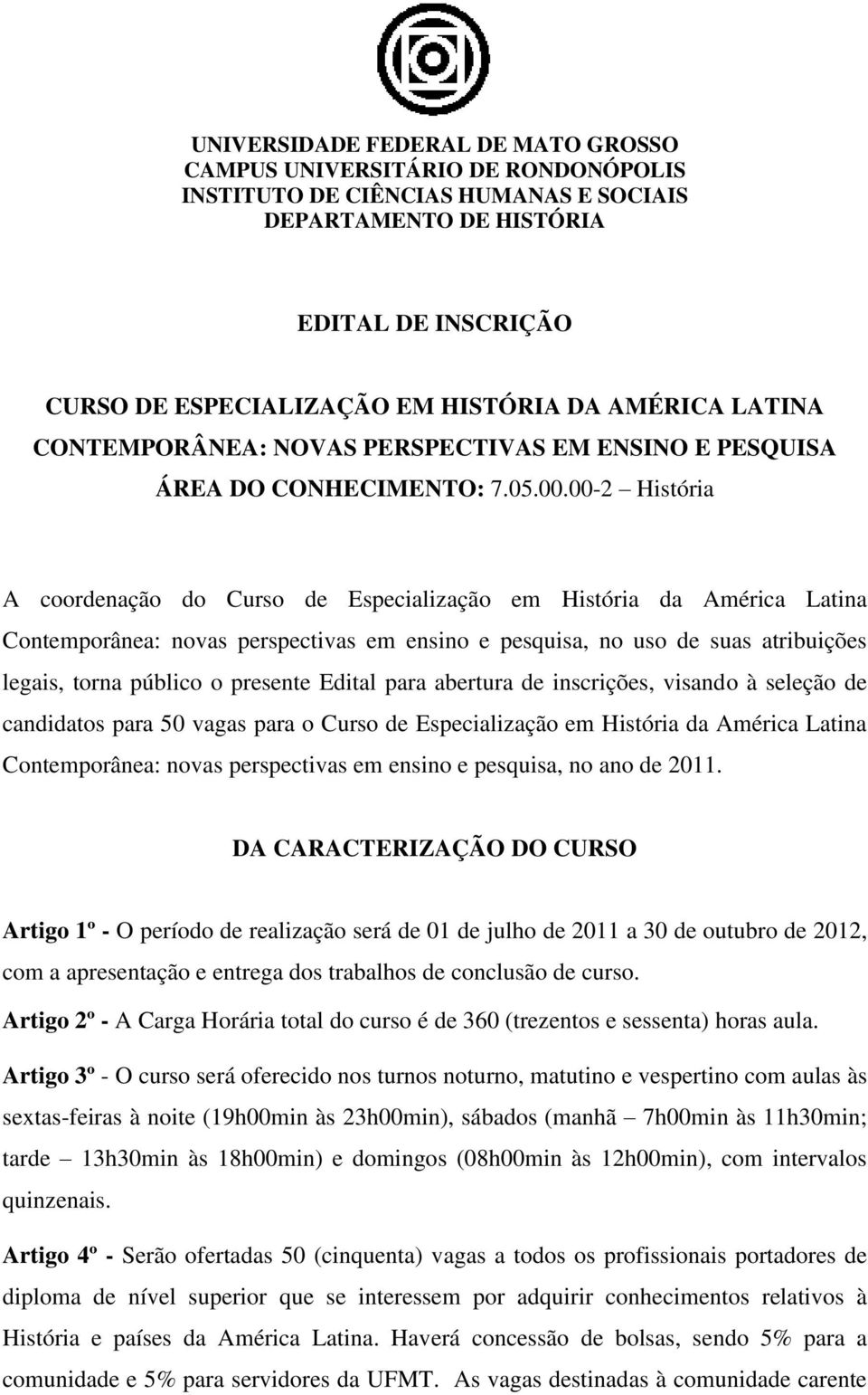 00-2 História A coordenação do Curso de Especialização em História da América Latina Contemporânea: novas perspectivas em ensino e pesquisa, no uso de suas atribuições legais, torna público o