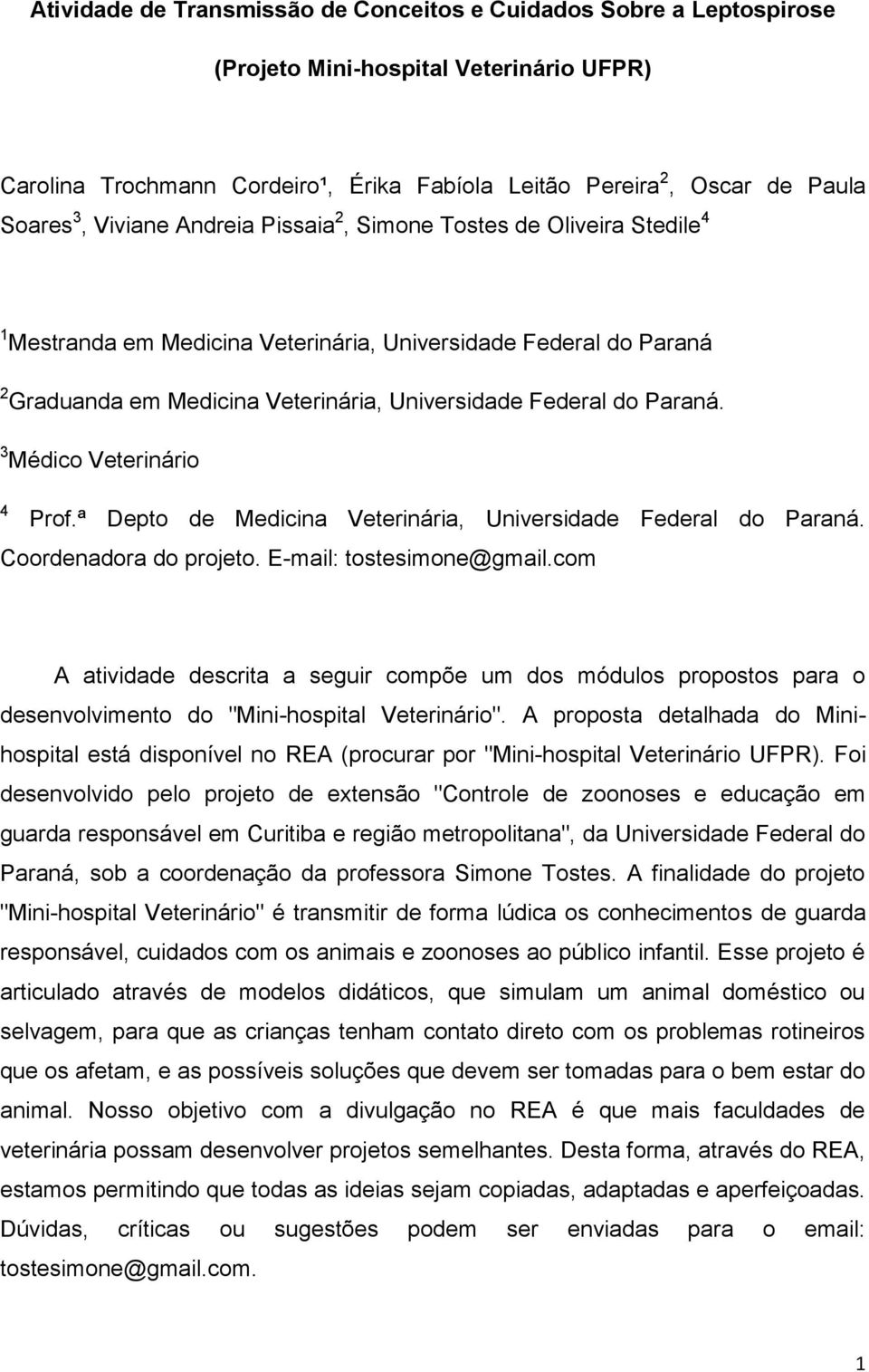 3 Médico Veterinário 4 Prof.ª Depto de Medicina Veterinária, Universidade Federal do Paraná. Coordenadora do projeto. E-mail: tostesimone@gmail.