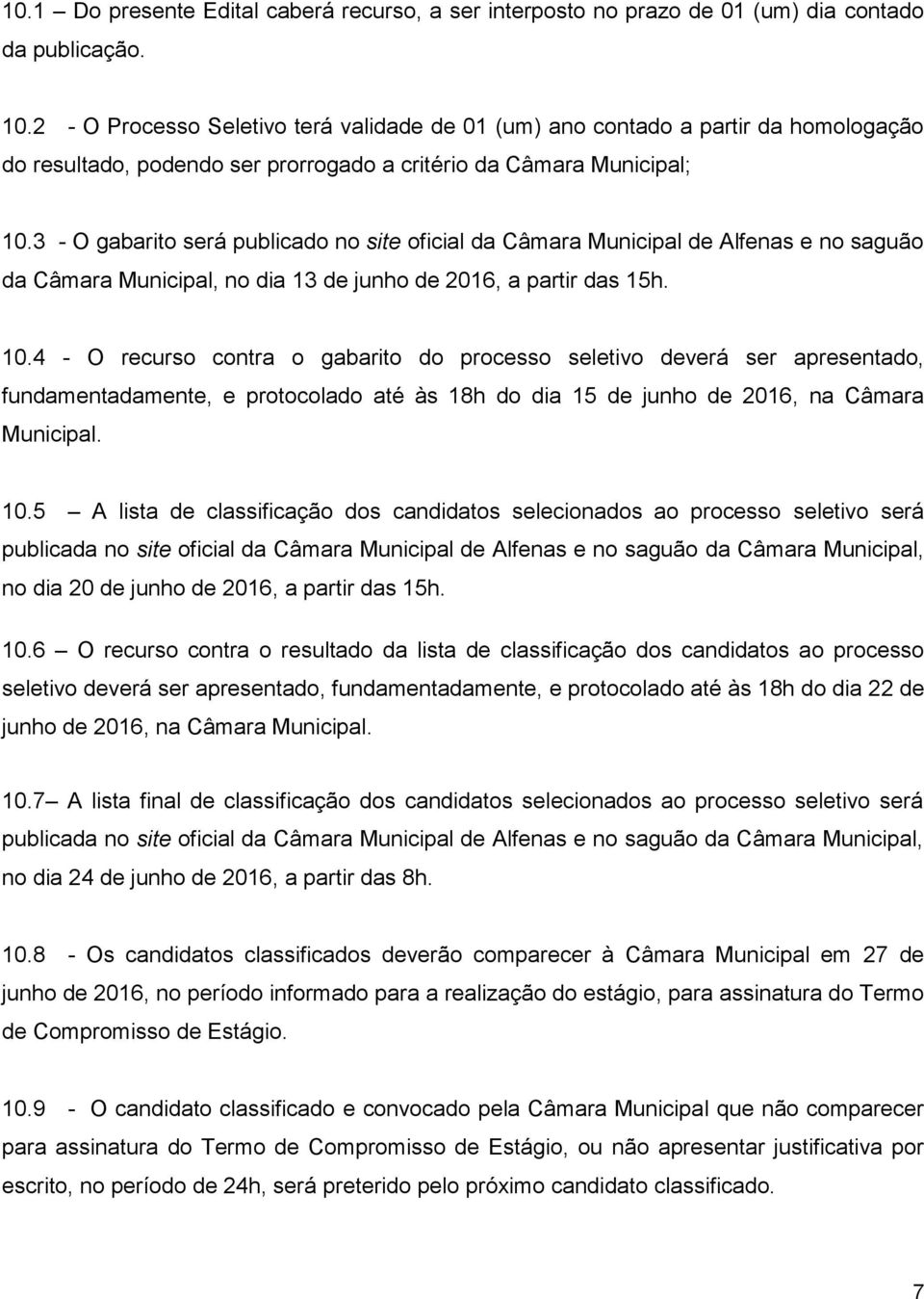 3 - O gabarito será publicado no site oficial da Câmara Municipal de Alfenas e no saguão da Câmara Municipal, no dia 13 de junho de 2016, a partir das 15h. 10.