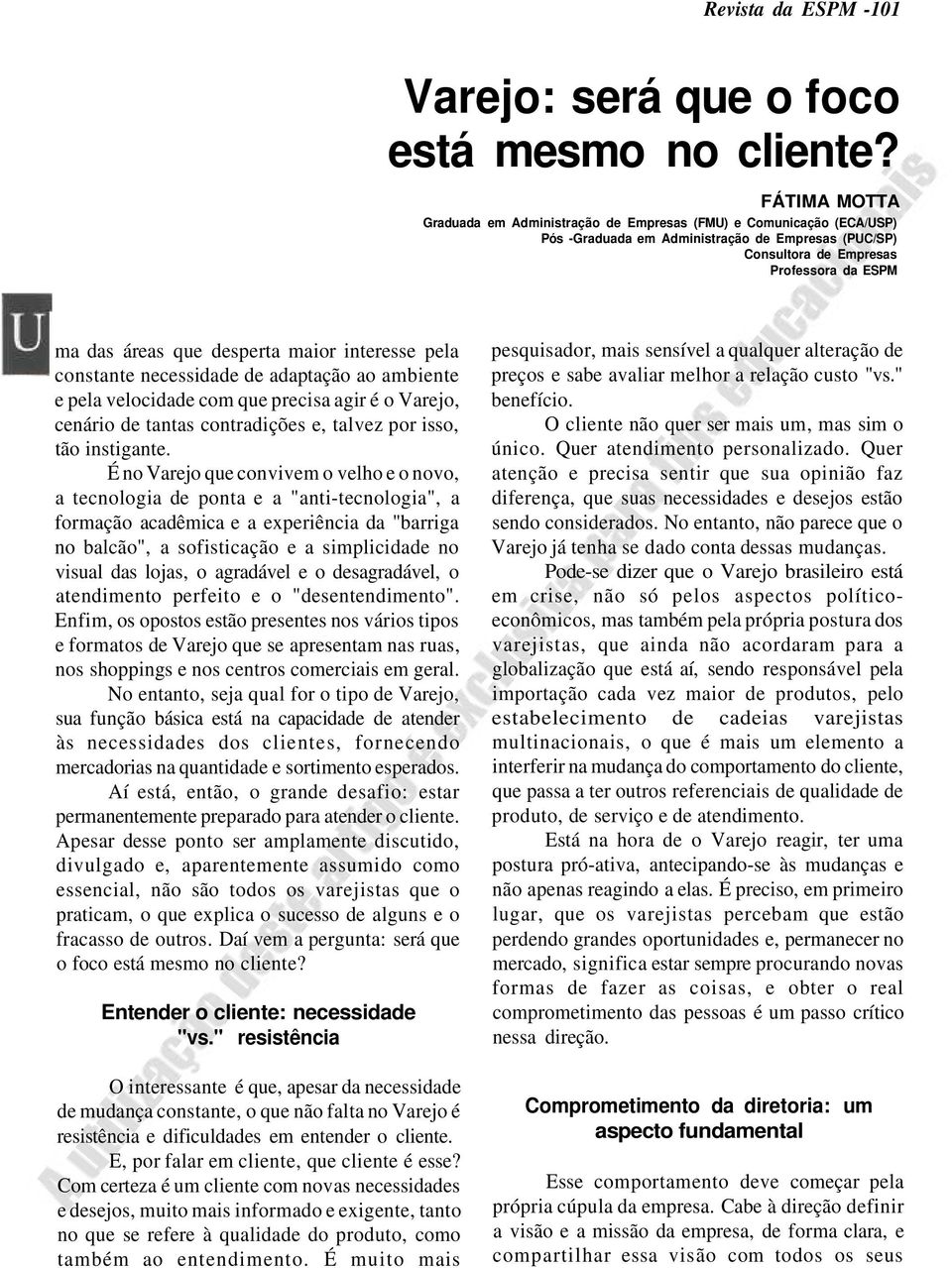 desperta maior interesse pela constante necessidade de adaptação ao ambiente e pela velocidade com que precisa agir é o Varejo, cenário de tantas contradições e, talvez por isso, tão instigante.