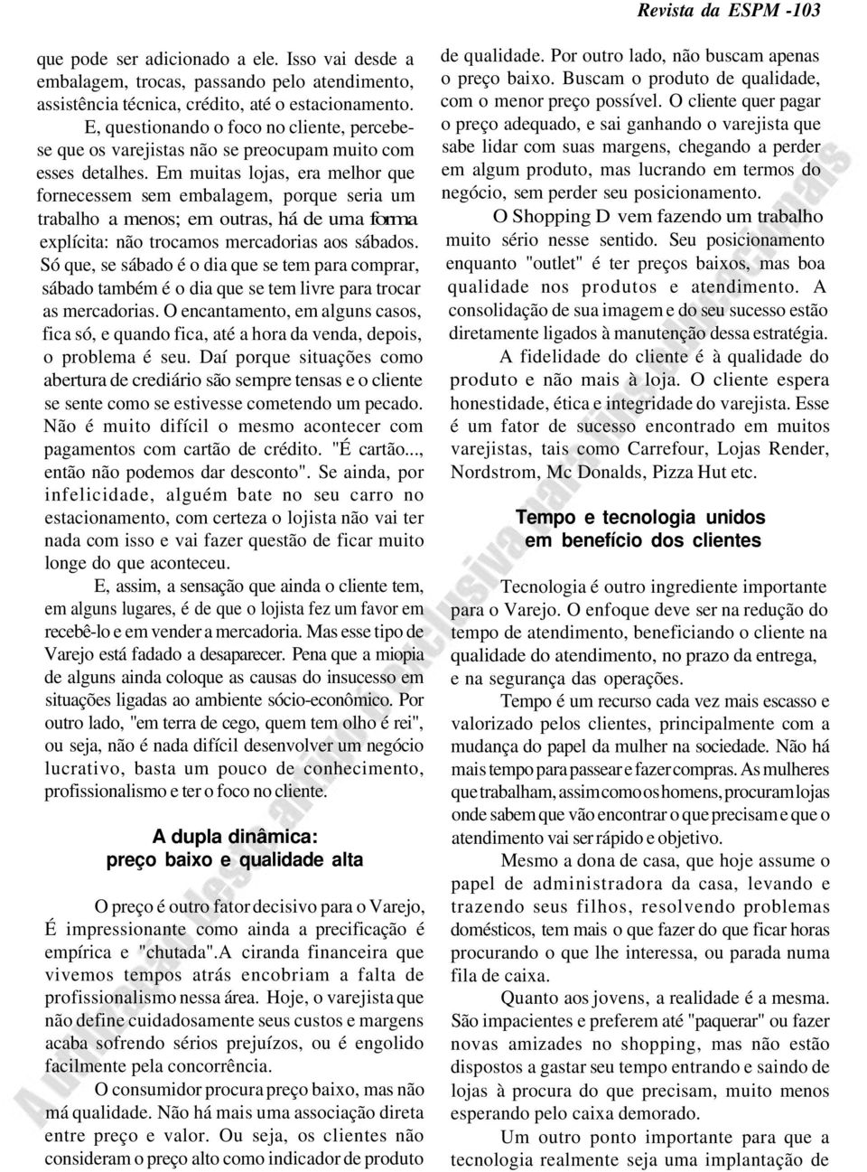 Em muitas lojas, era melhor que fornecessem sem embalagem, porque seria um trabalho a menos; em outras, há de uma forma explícita: não trocamos mercadorias aos sábados.