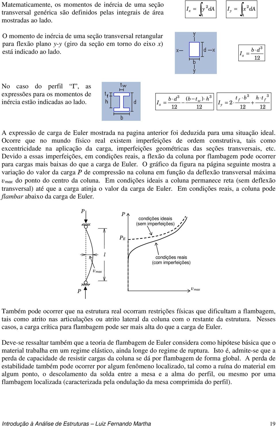 2 I = x y da A 2 I = y x da A I x b d = No caso do perfil I, as expressões para os momentos de inércia estão indicadas ao lado.