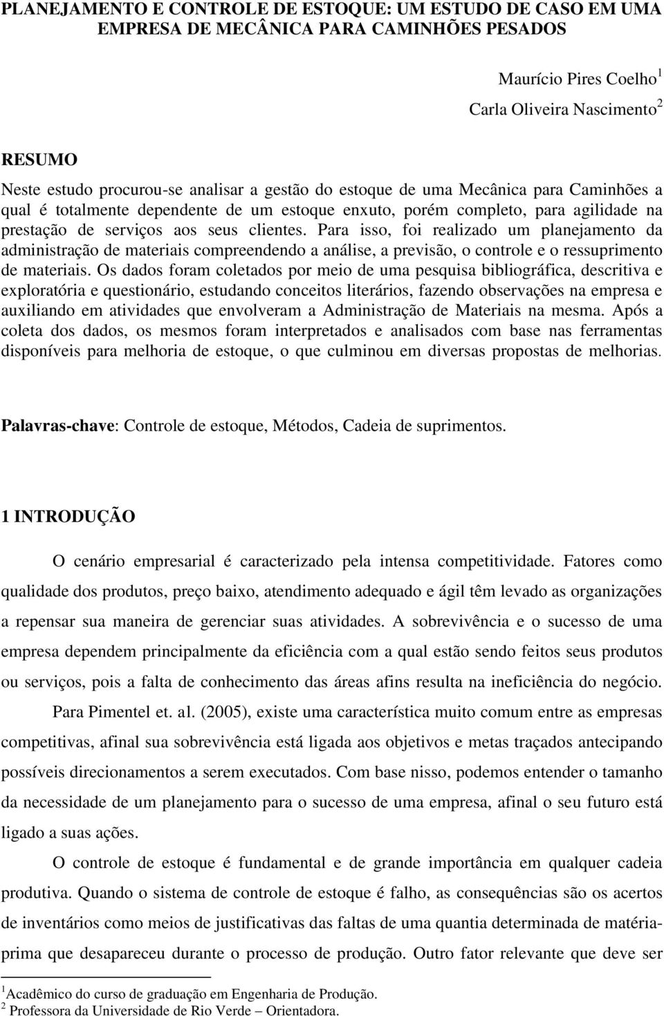 Para isso, foi realizado um planejamento da administração de materiais compreendendo a análise, a previsão, o controle e o ressuprimento de materiais.