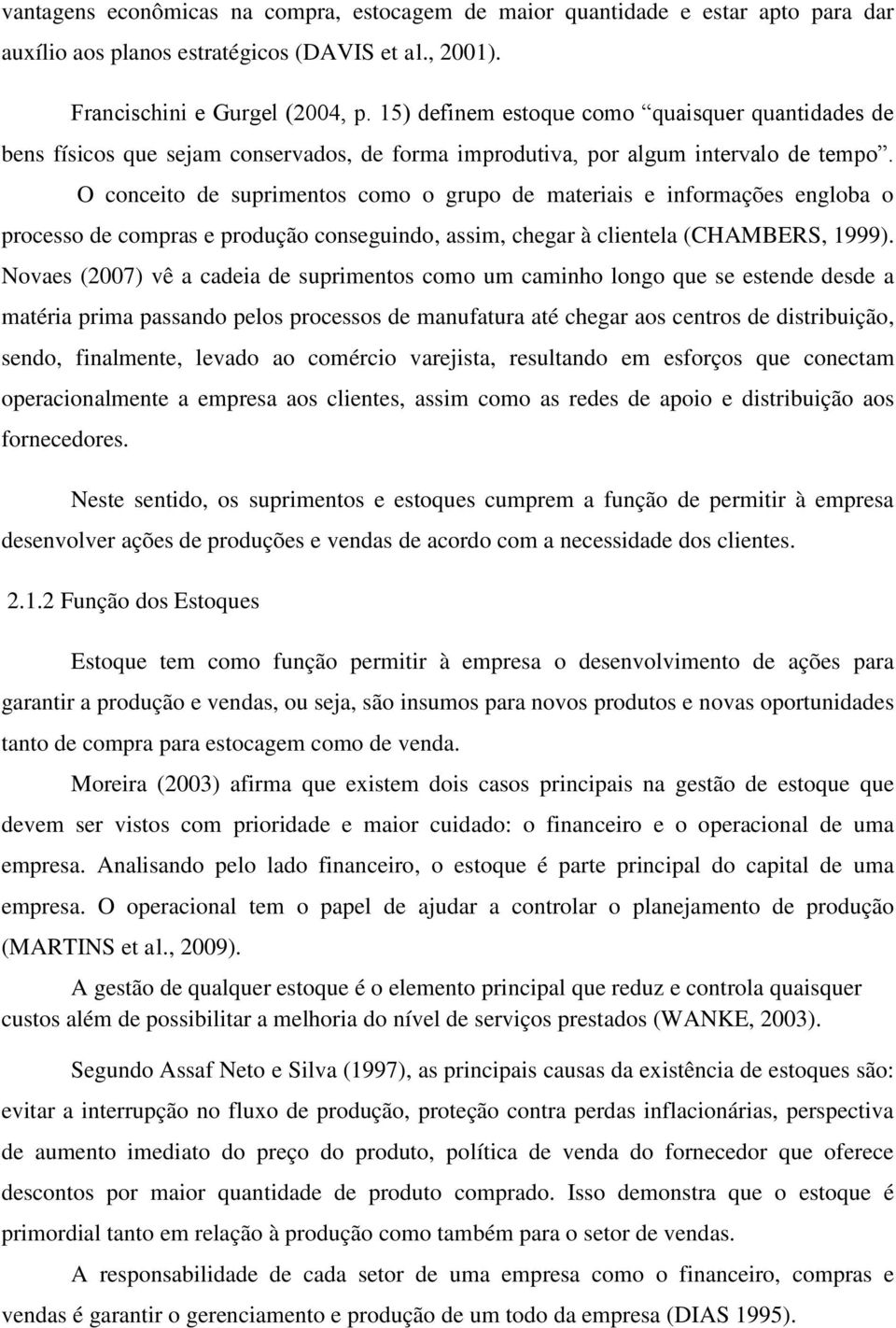 O conceito de suprimentos como o grupo de materiais e informações engloba o processo de compras e produção conseguindo, assim, chegar à clientela (CHAMBERS, 1999).