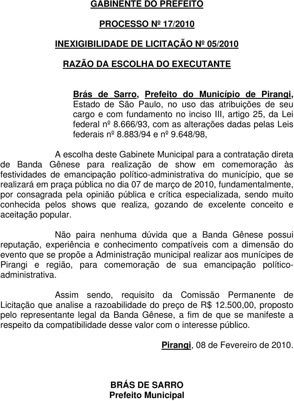 648/98, A escolha deste Gabinete Municipal para a contratação direta de Banda Gênese para realização de show em comemoração às festividades de emancipação político-administrativa do município, que se