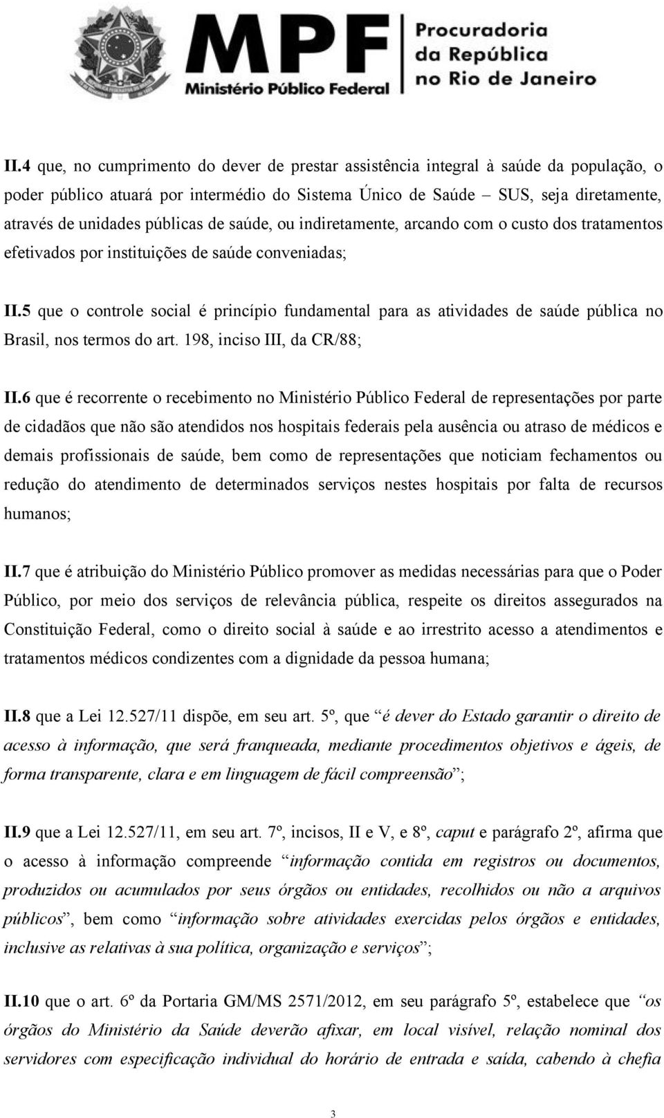 5 que o controle social é princípio fundamental para as atividades de saúde pública no Brasil, nos termos do art. 198, inciso III, da CR/88; II.