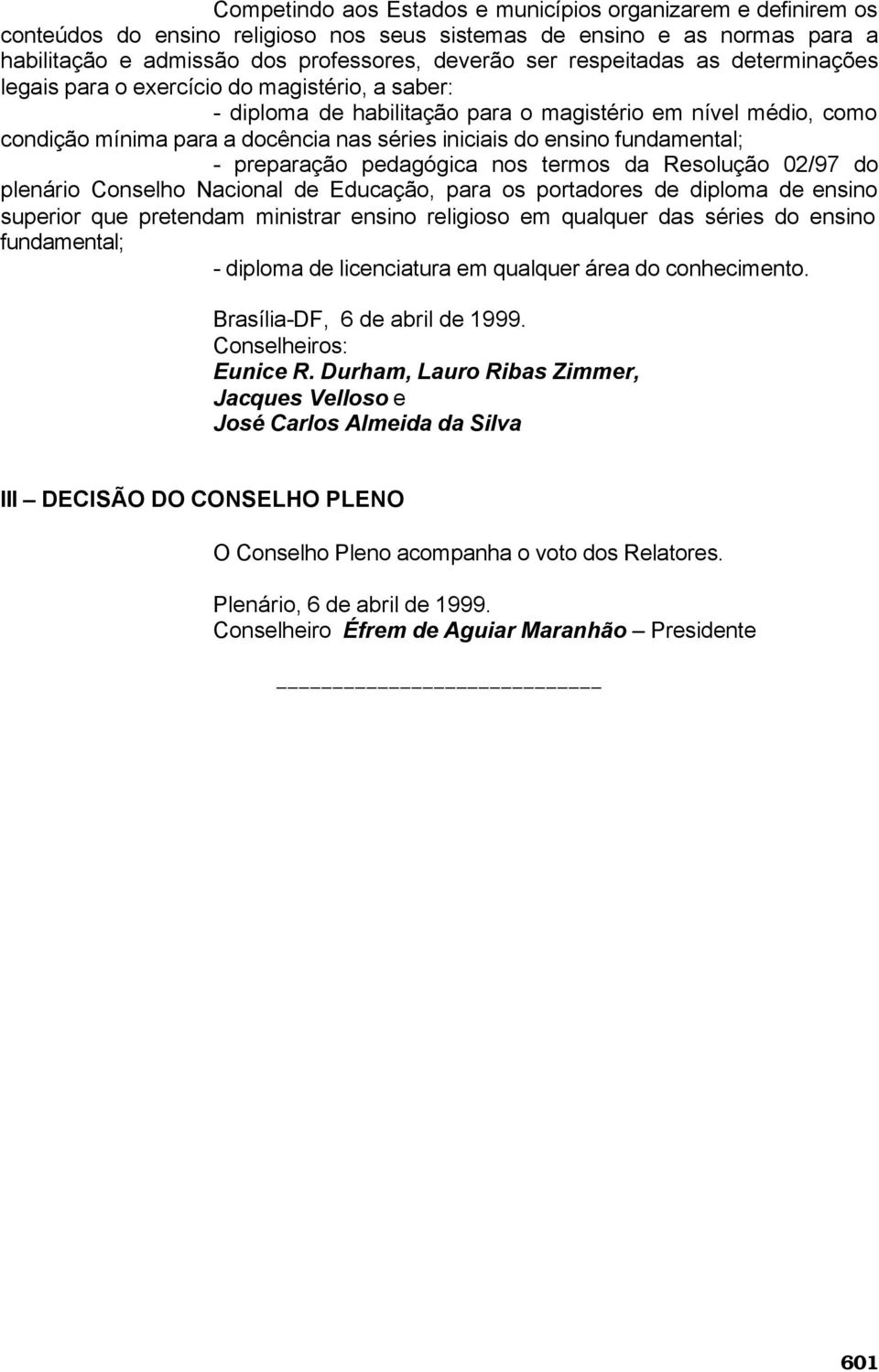 ensino fundamental; - preparação pedagógica nos termos da Resolução 02/97 do plenário Conselho Nacional de Educação, para os portadores de diploma de ensino superior que pretendam ministrar ensino