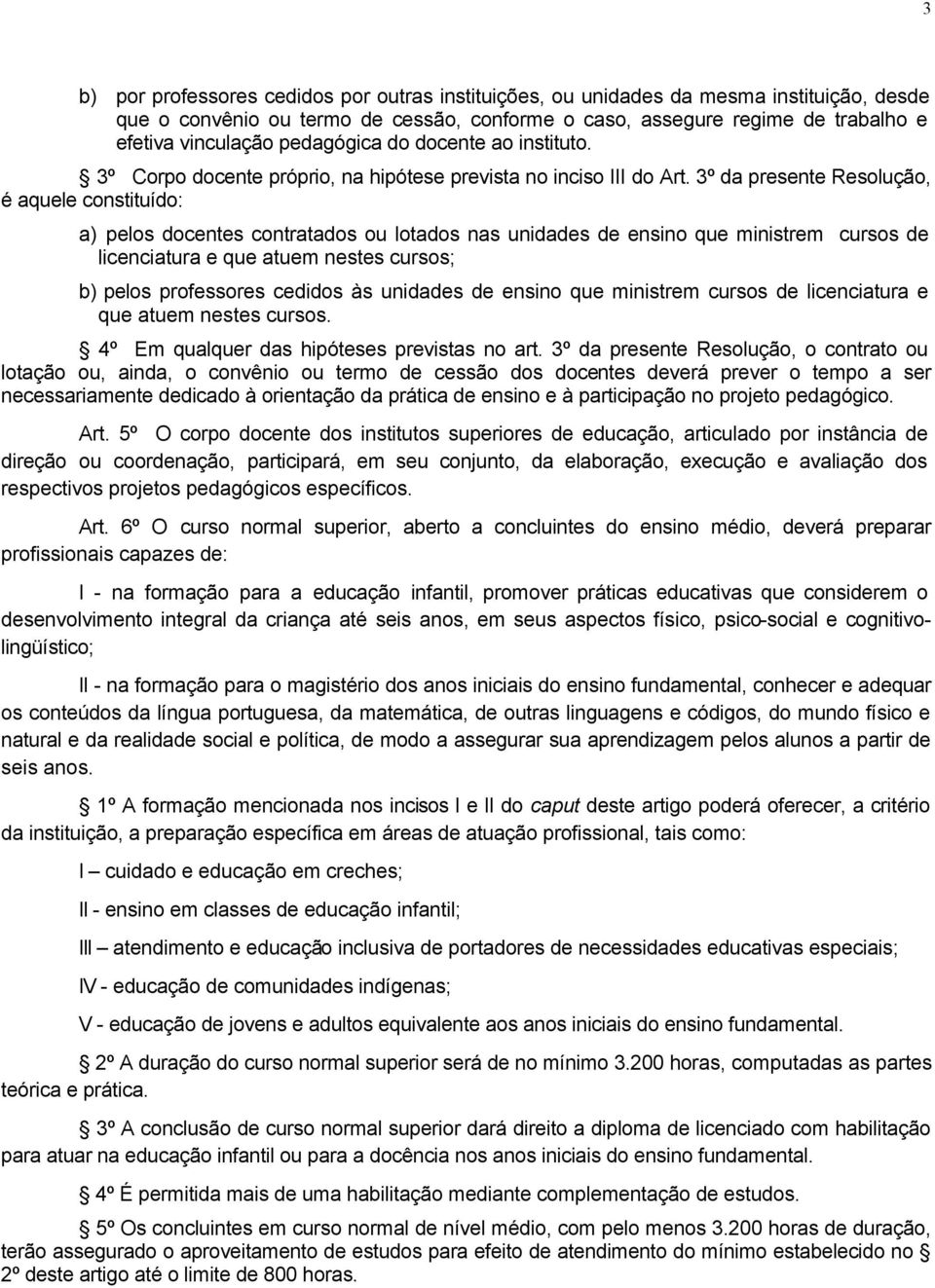 3º da presente Resolução, é aquele constituído: a) pelos docentes contratados ou lotados nas unidades de ensino que ministrem cursos de licenciatura e que atuem nestes cursos; b) pelos professores