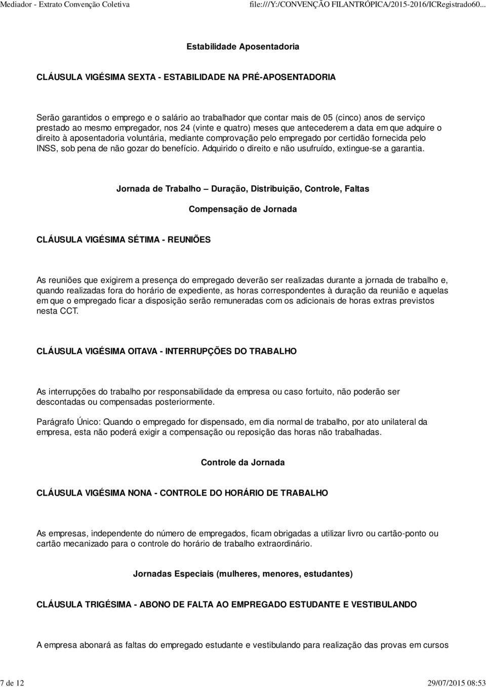 certidão fornecida pelo INSS, sob pena de não gozar do benefício. Adquirido o direito e não usufruído, extingue-se a garantia.