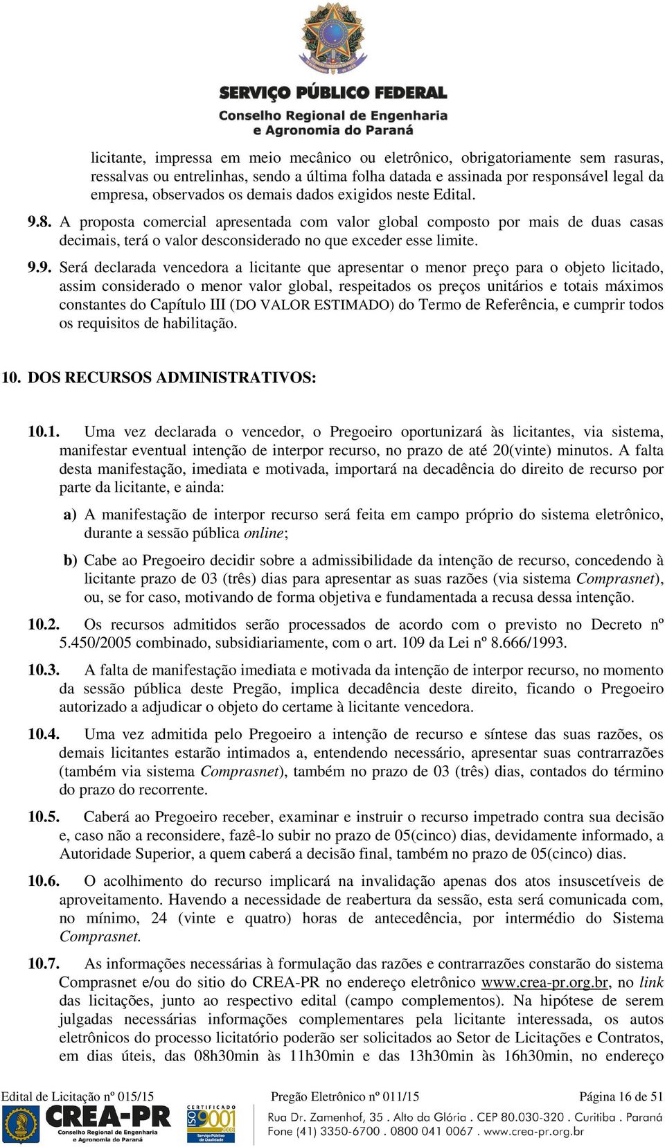 8. A proposta comercial apresentada com valor global composto por mais de duas casas decimais, terá o valor desconsiderado no que exceder esse limite. 9.