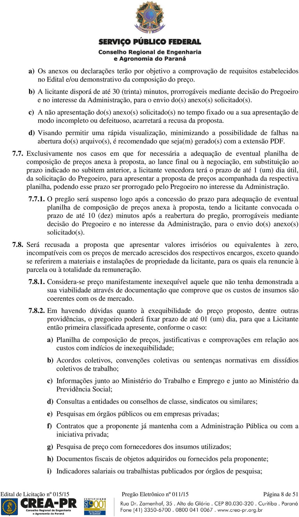 c) A não apresentação do(s) anexo(s) solicitado(s) no tempo fixado ou a sua apresentação de modo incompleto ou defeituoso, acarretará a recusa da proposta.