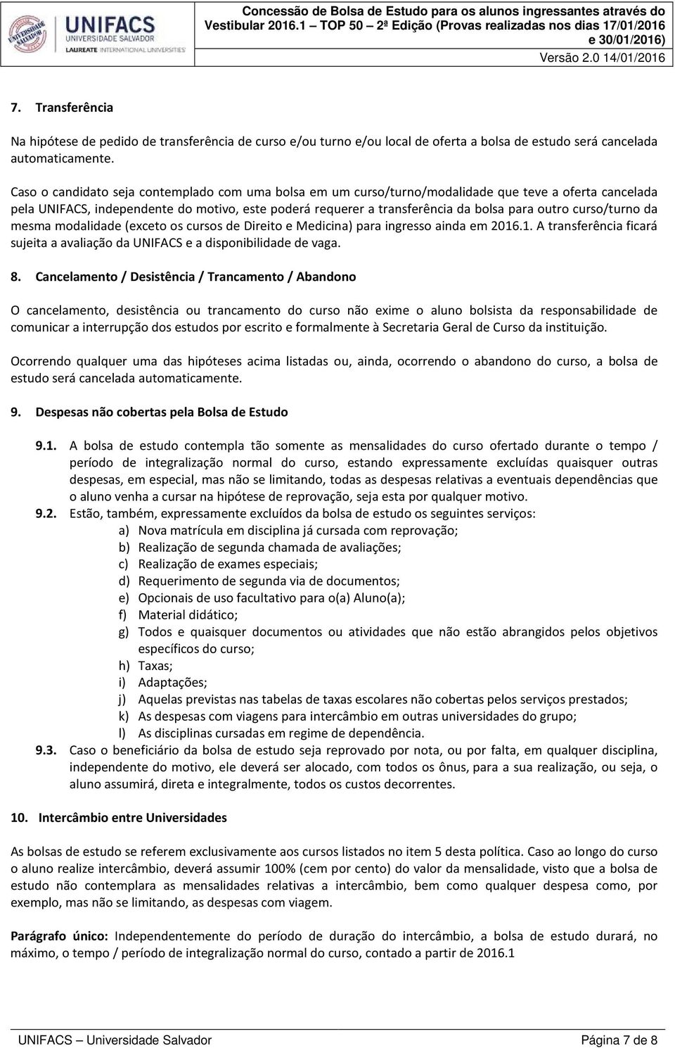 curso/turno da mesma modalidade (exceto os cursos de Direito e Medicina) para ingresso ainda em 2016.1. A transferência ficará sujeita a avaliação da UNIFACS e a disponibilidade de vaga. 8.