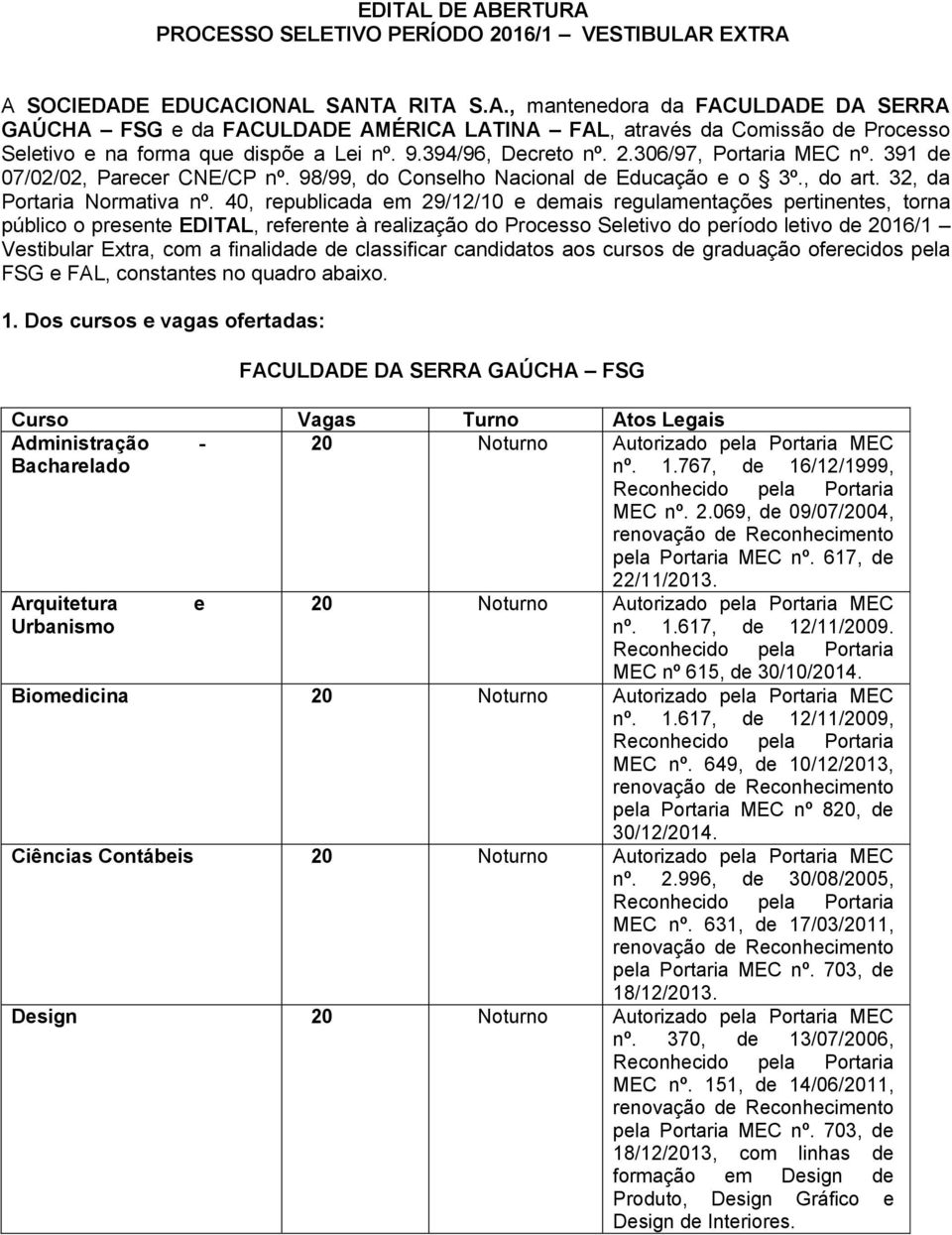 40, republicada em 29/12/10 e demais regulamentações pertinentes, torna público o presente EDITAL, referente à realização do Processo Seletivo do período letivo de 2016/1 Vestibular Extra, com a