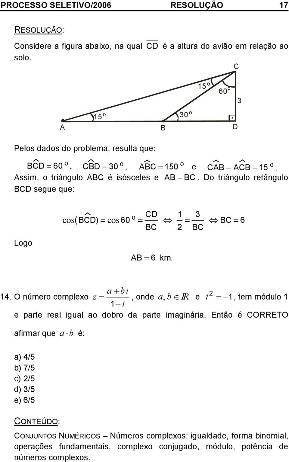 60 o BC 6 BC BC AB 6 km i O número complexo z, onde, IR e i, tem módulo i e prte rel igul o doro d prte imginári Então é CORRETO firmr que /5 7/5 c /5