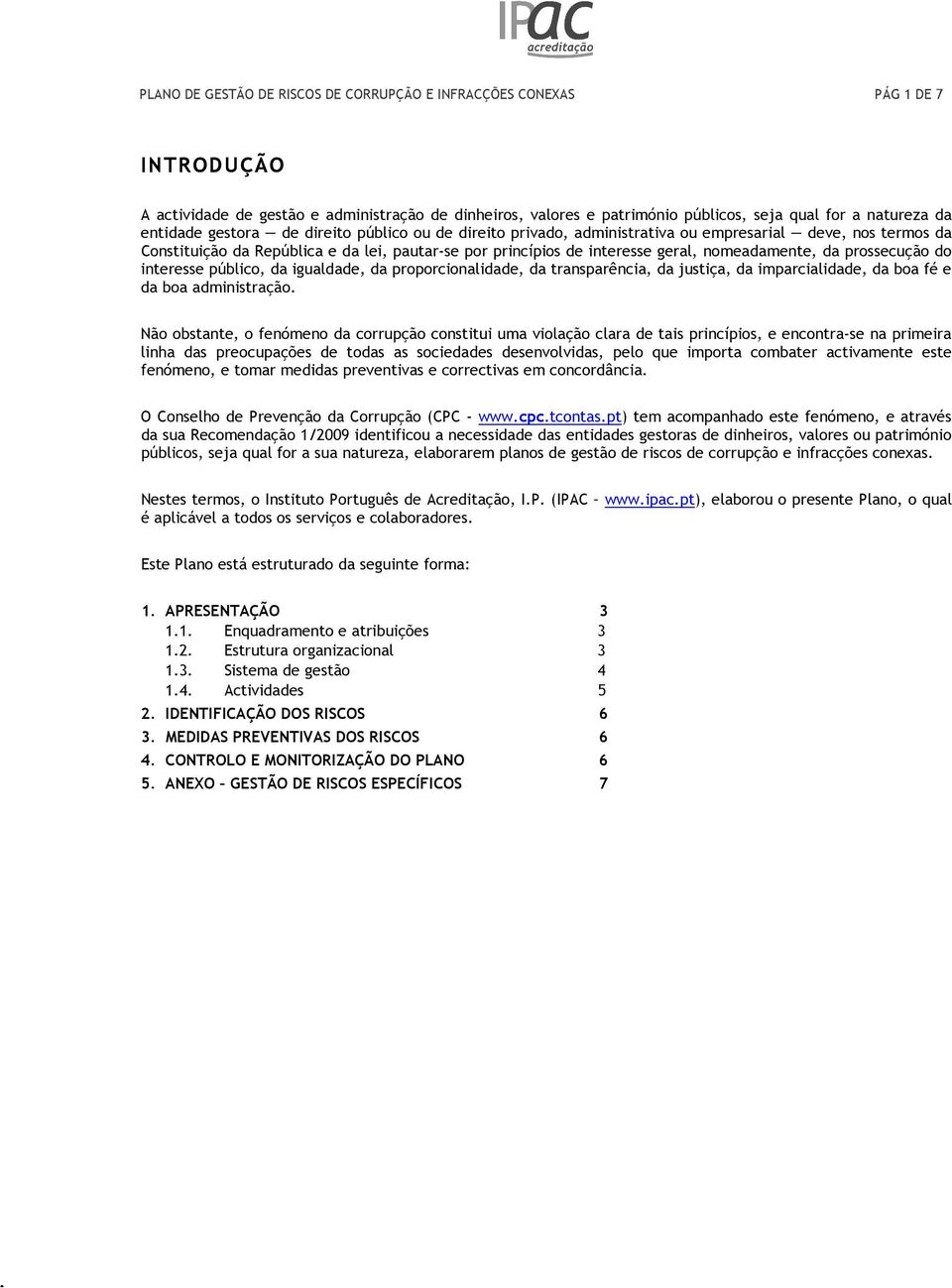 nomeadamente, da prossecução do interesse público, da igualdade, da proporcionalidade, da transparência, da justiça, da imparcialidade, da boa fé e da boa administração.