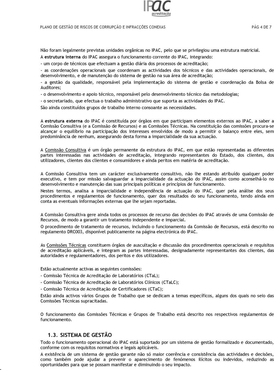 coordenam as actividades dos técnicos e das actividades operacionais, de desenvolvimento, e de manutenção do sistema de gestão na sua área de acreditação; - a gestão da qualidade, responsável pela