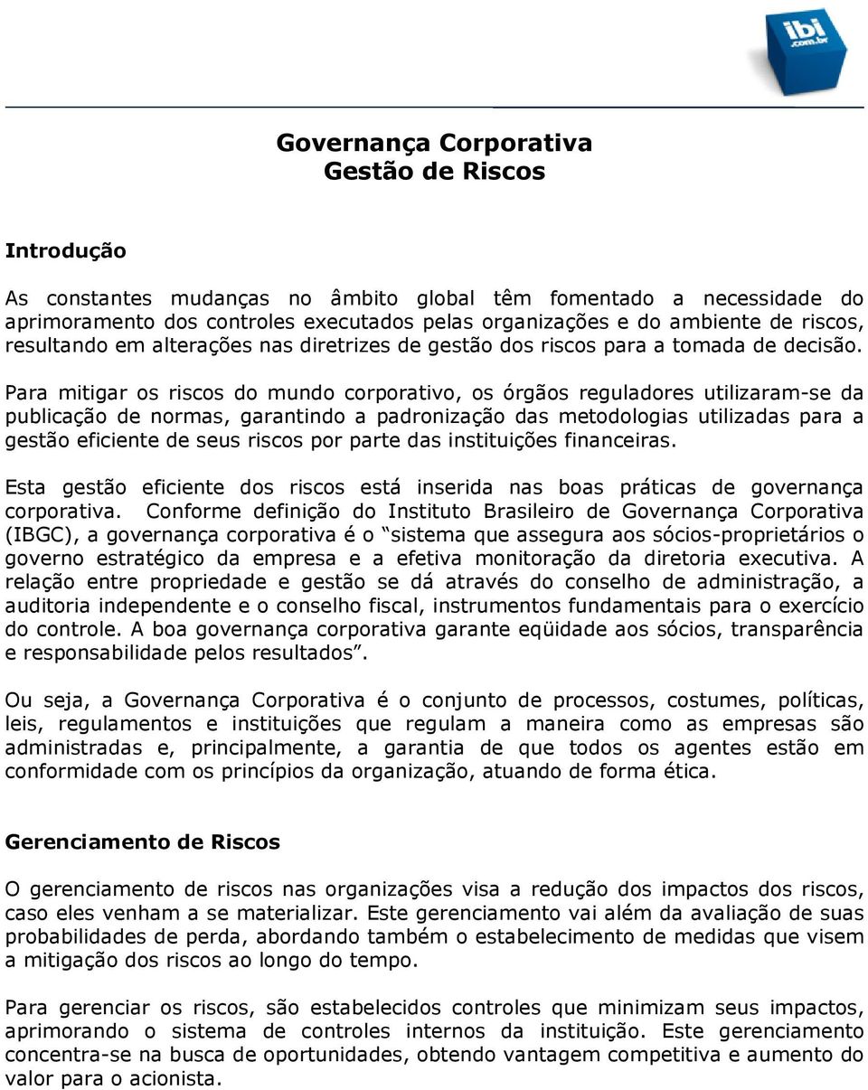 Para mitigar os riscos do mundo corporativo, os órgãos reguladores utilizaram-se da publicação de normas, garantindo a padronização das metodologias utilizadas para a gestão eficiente de seus riscos