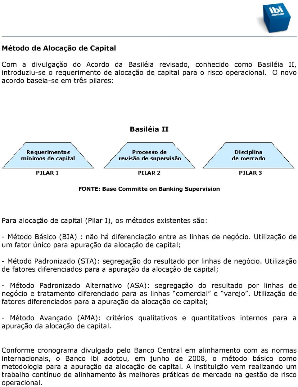 diferenciação entre as linhas de negócio. Utilização de um fator único para apuração da alocação de capital; - Método Padronizado (STA): segregação do resultado por linhas de negócio.