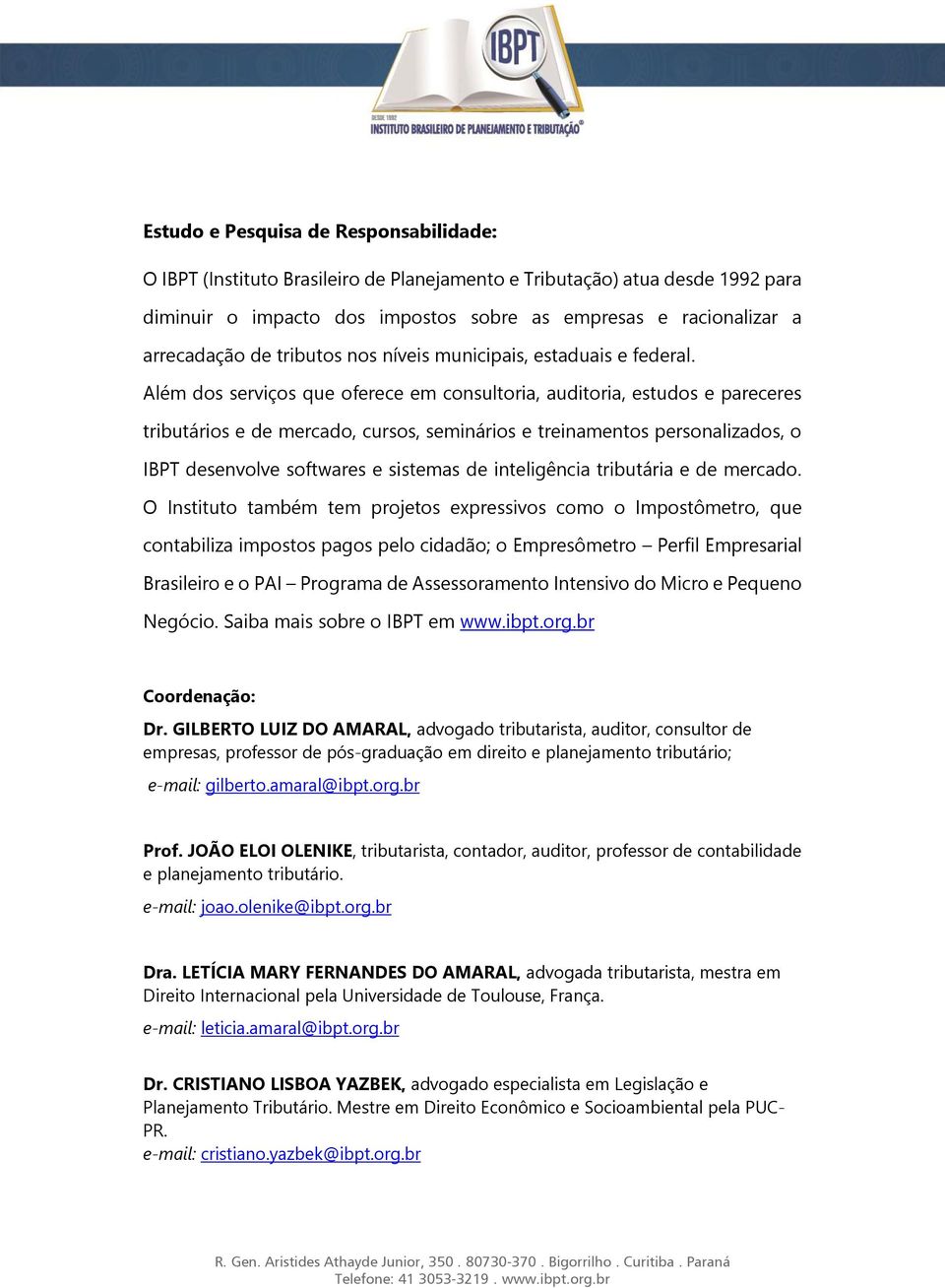 Além dos serviços que oferece em consultoria, auditoria, estudos e pareceres tributários e de mercado, cursos, seminários e treinamentos personalizados, o IBPT desenvolve softwares e sistemas de