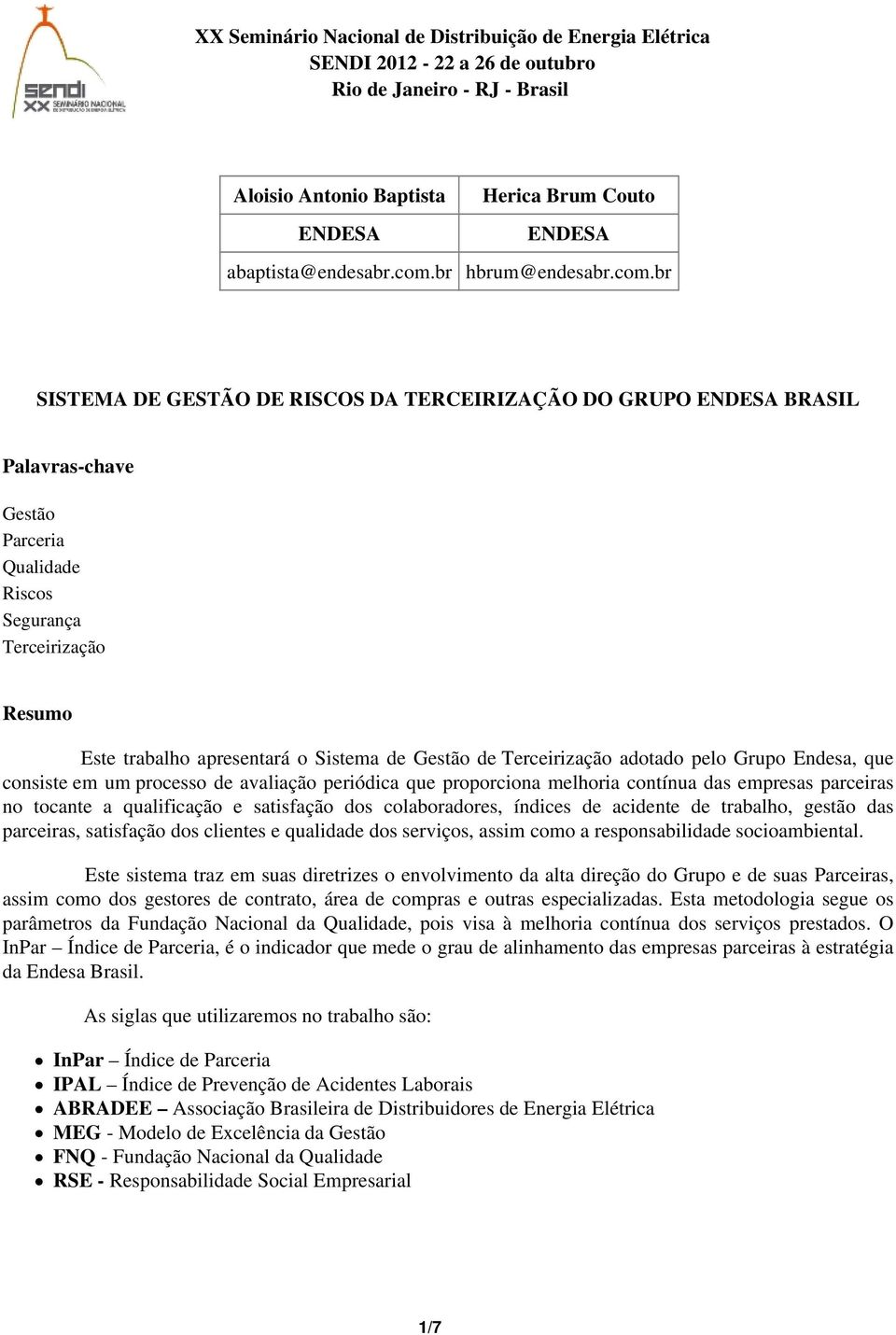 br SISTEMA DE GESTÃO DE RISCOS DA TERCEIRIZAÇÃO DO GRUPO ENDESA BRASIL Palavras-chave Gestão Parceria Qualidade Riscos Segurança Terceirização Resumo Este trabalho apresentará o Sistema de Gestão de