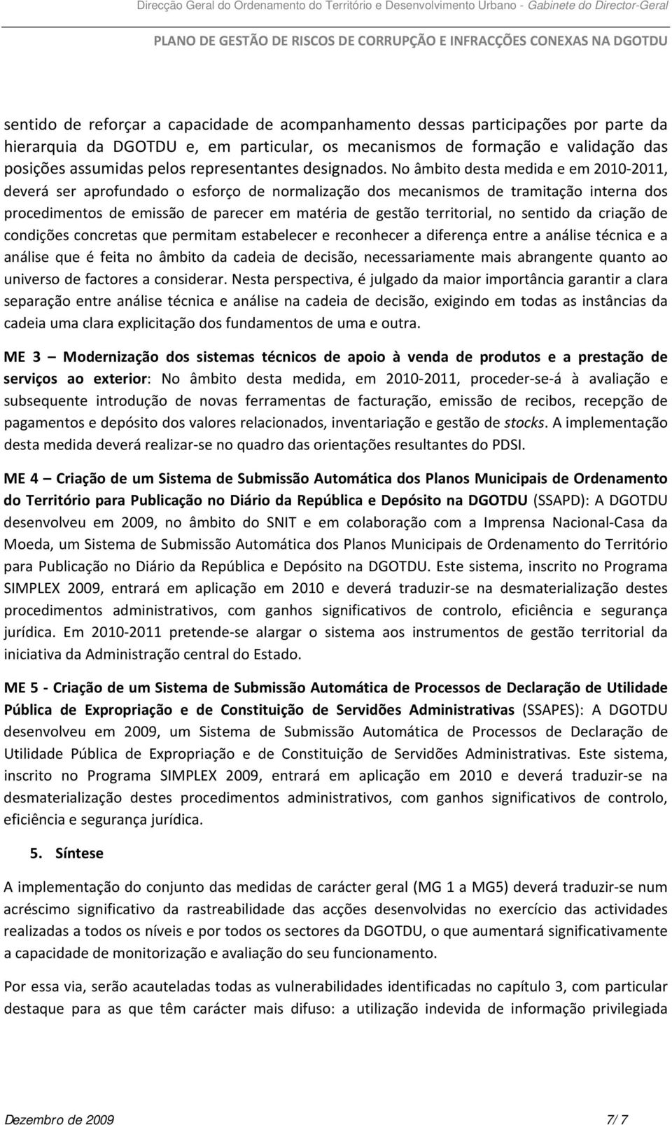 No âmbito desta medida e em 2010 2011, deverá ser aprofundado o esforço de normalização dos mecanismos de tramitação interna dos procedimentos de emissão de parecer em matéria de gestão territorial,