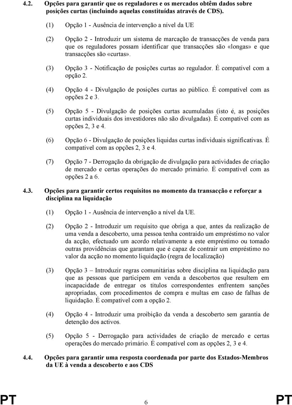 que transacções são «curtas». (3) Opção 3 - Notificação de posições curtas ao regulador. É compatível com a opção 2. (4) Opção 4 - Divulgação de posições curtas ao público.