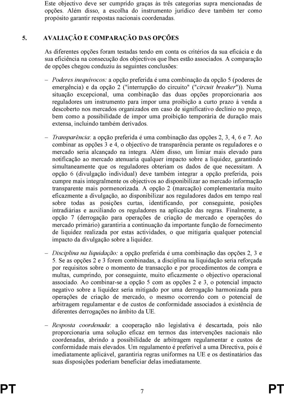 AVALIAÇÃO E COMPARAÇÃO DAS OPÇÕES As diferentes opções foram testadas tendo em conta os critérios da sua eficácia e da sua eficiência na consecução dos objectivos que lhes estão associados.