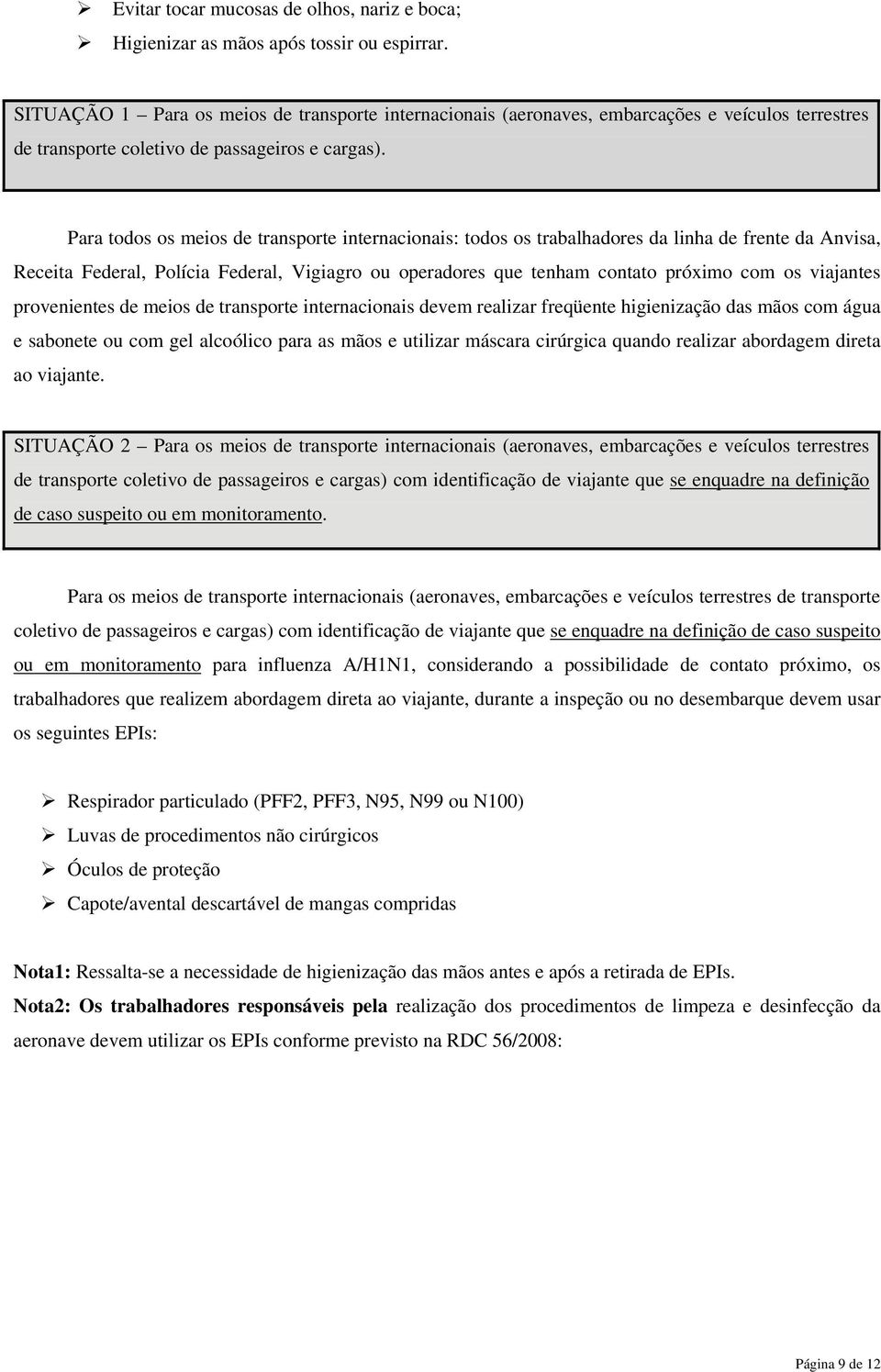 Para todos os meios de transporte internacionais: todos os trabalhadores da linha de frente da Anvisa, Receita Federal, Polícia Federal, Vigiagro ou operadores que tenham contato próximo com os