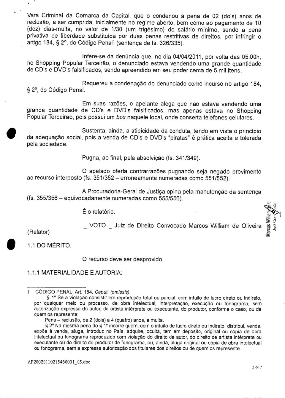 Infere-se da denúncia que, no dia 04/04/2011, por volta das 05:00h, no Shopping Popular Terceirão, o denunciado estava vendendo uma grande quantidade de CD's e DVD's falsificados, sendo apreendido em