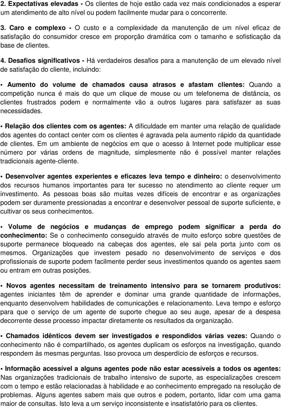 Desafios significativos - Há verdadeiros desafios para a manutenção de um elevado nível de satisfação do cliente, incluindo: Aumento do volume de chamados causa atrasos e afastam clientes: Quando a