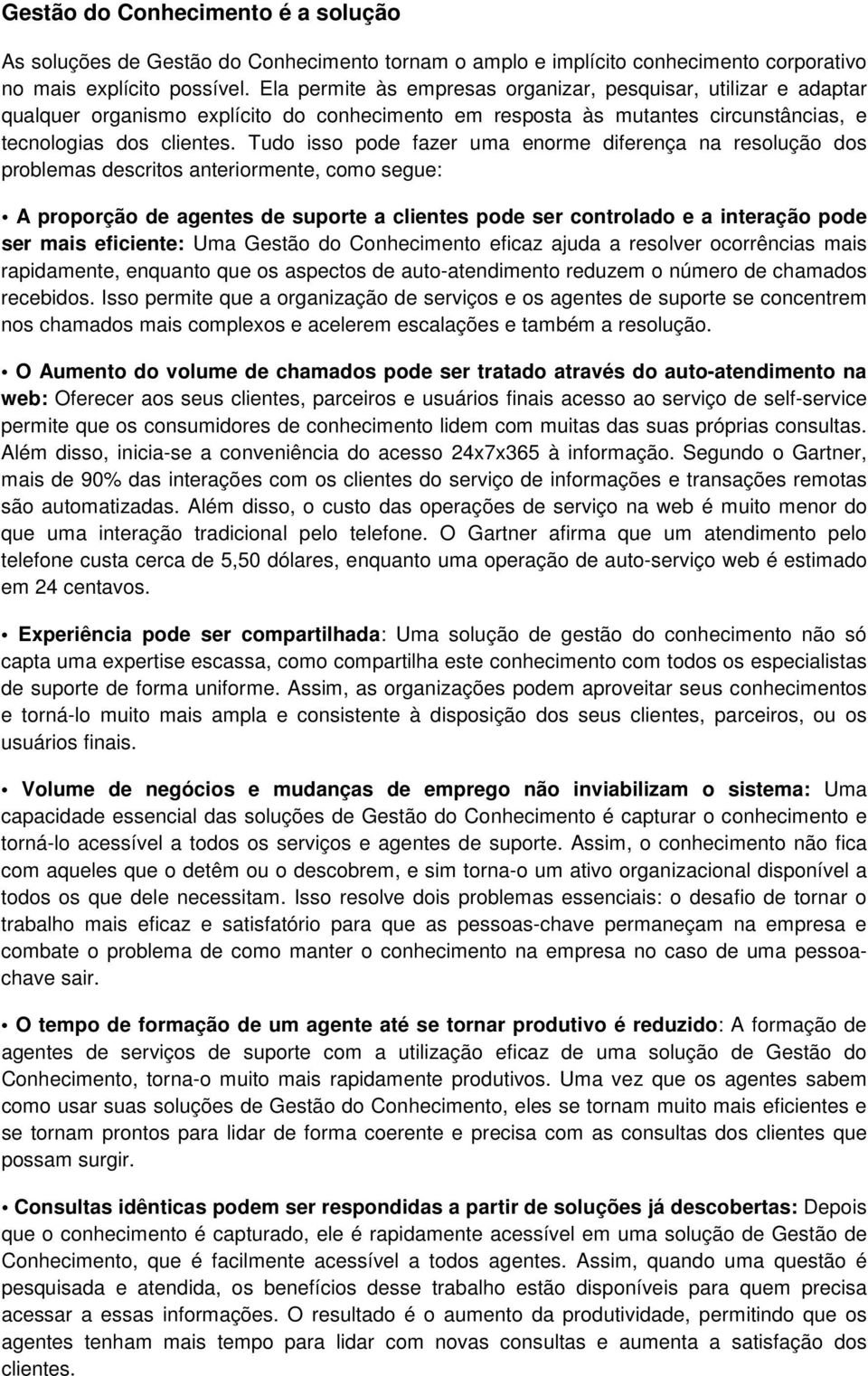 Tudo isso pode fazer uma enorme diferença na resolução dos problemas descritos anteriormente, como segue: A proporção de agentes de suporte a clientes pode ser controlado e a interação pode ser mais