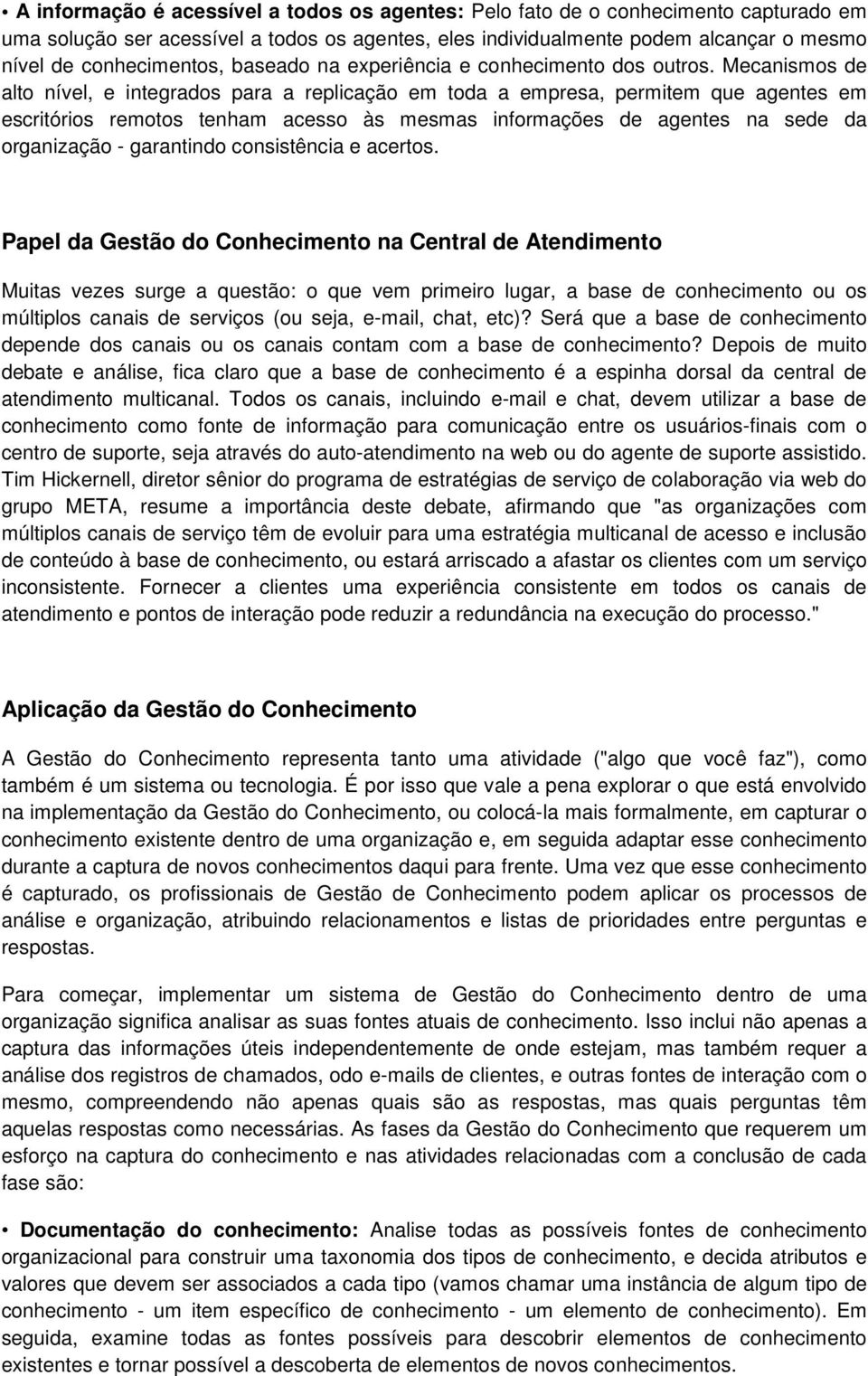 Mecanismos de alto nível, e integrados para a replicação em toda a empresa, permitem que agentes em escritórios remotos tenham acesso às mesmas informações de agentes na sede da organização -