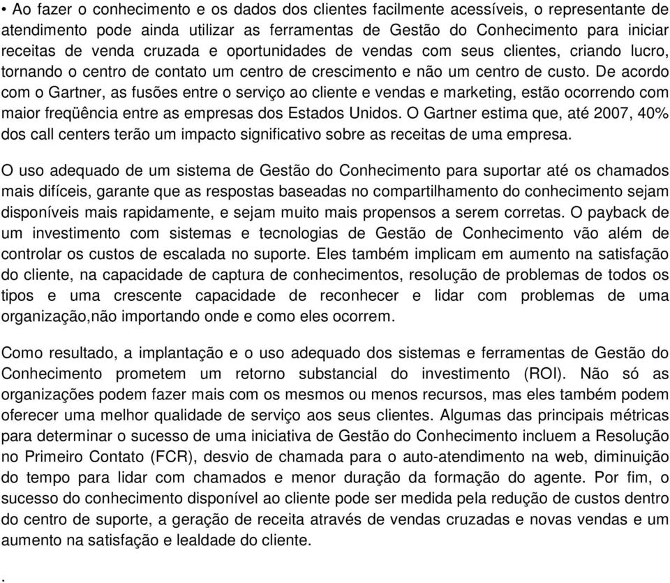 De acordo com o Gartner, as fusões entre o serviço ao cliente e vendas e marketing, estão ocorrendo com maior freqüência entre as empresas dos Estados Unidos.