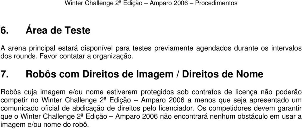 Robôs com Direitos de Imagem / Direitos de Nome Robôs cuja imagem e/ou nome estiverem protegidos sob contratos de licença não poderão competir