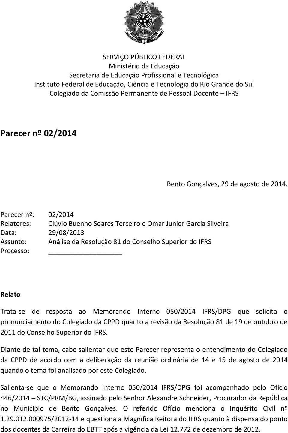 Parecer nº: 02/2014 Relatores: Clúvio Buenno Soares Terceiro e Omar Junior Garcia Silveira Data: 29/08/2013 Assunto: Análise da Resolução 81 do Conselho Superior do IFRS Processo: Relato Trata-se de
