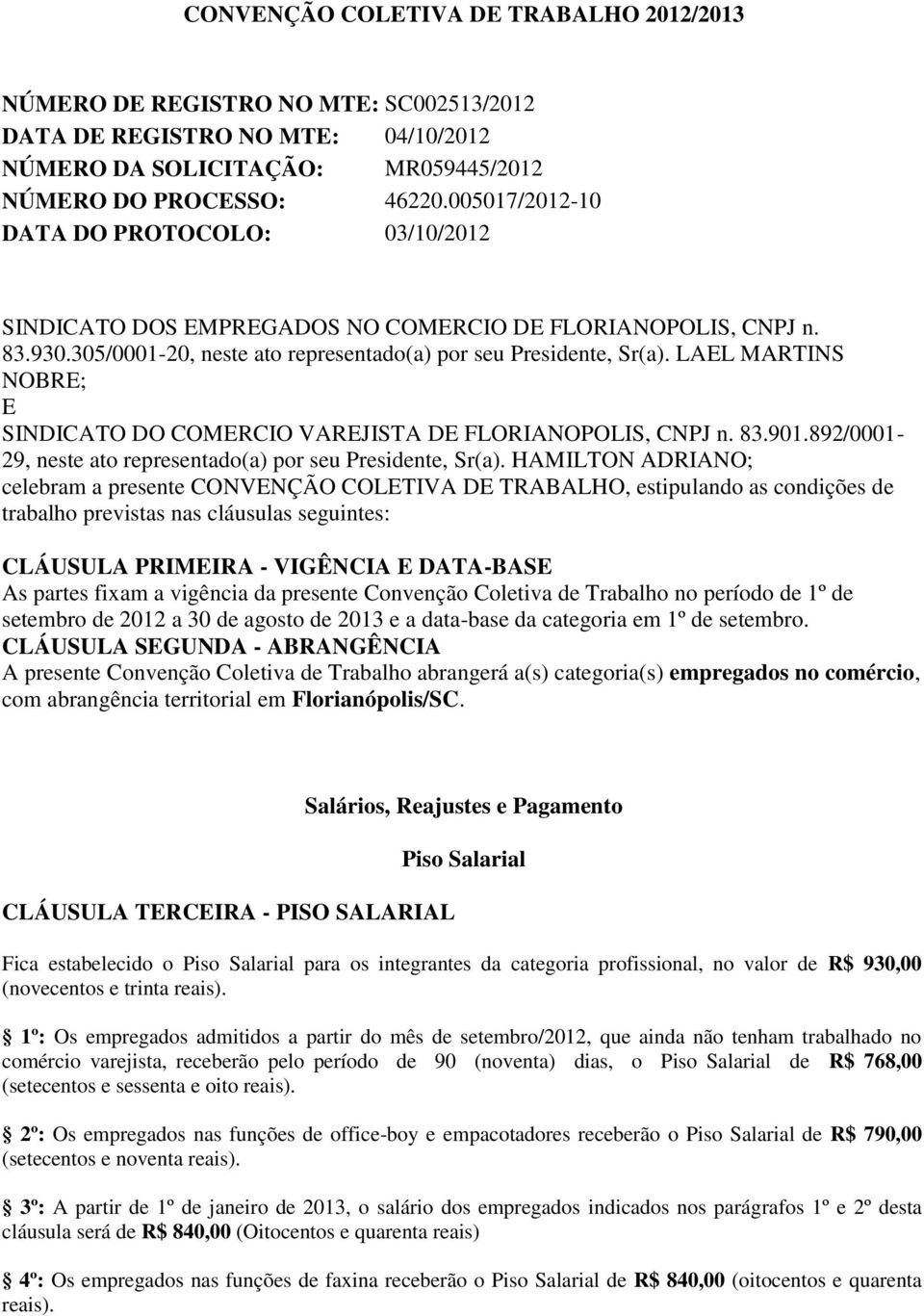 LAEL MARTINS NOBRE; E SINDICATO DO COMERCIO VAREJISTA DE FLORIANOPOLIS, CNPJ n. 83.901.892/0001-29, neste ato representado(a) por seu Presidente, Sr(a).