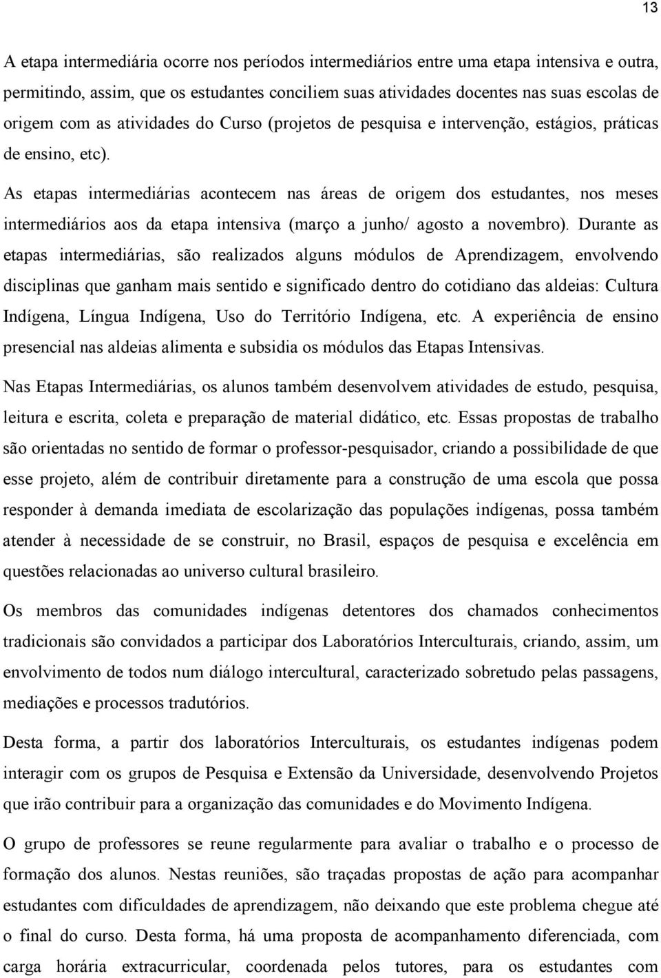 As etapas intermediárias acontecem nas áreas de origem dos estudantes, nos meses intermediários aos da etapa intensiva (março a junho/ agosto a novembro).