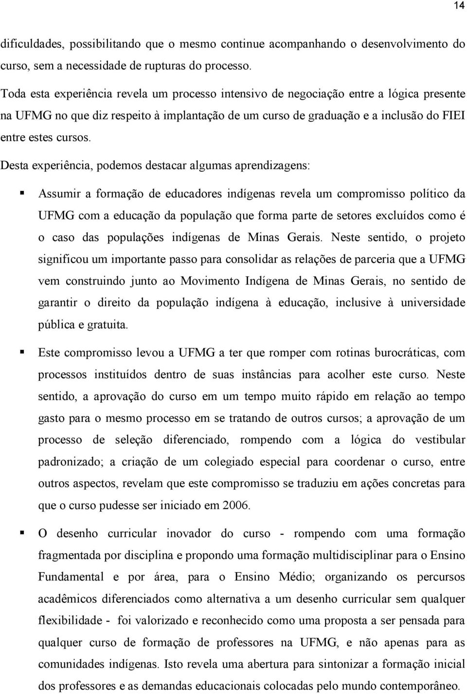 Desta experiência, podemos destacar algumas aprendizagens: Assumir a formação de educadores indígenas revela um compromisso político da UFMG com a educação da população que forma parte de setores