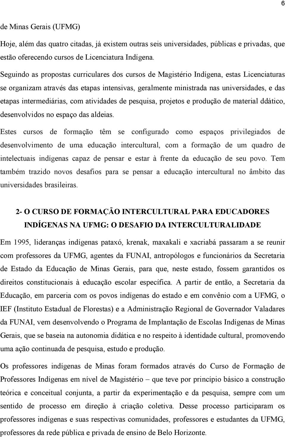 intermediárias, com atividades de pesquisa, projetos e produção de material ddático, desenvolvidos no espaço das aldeias.