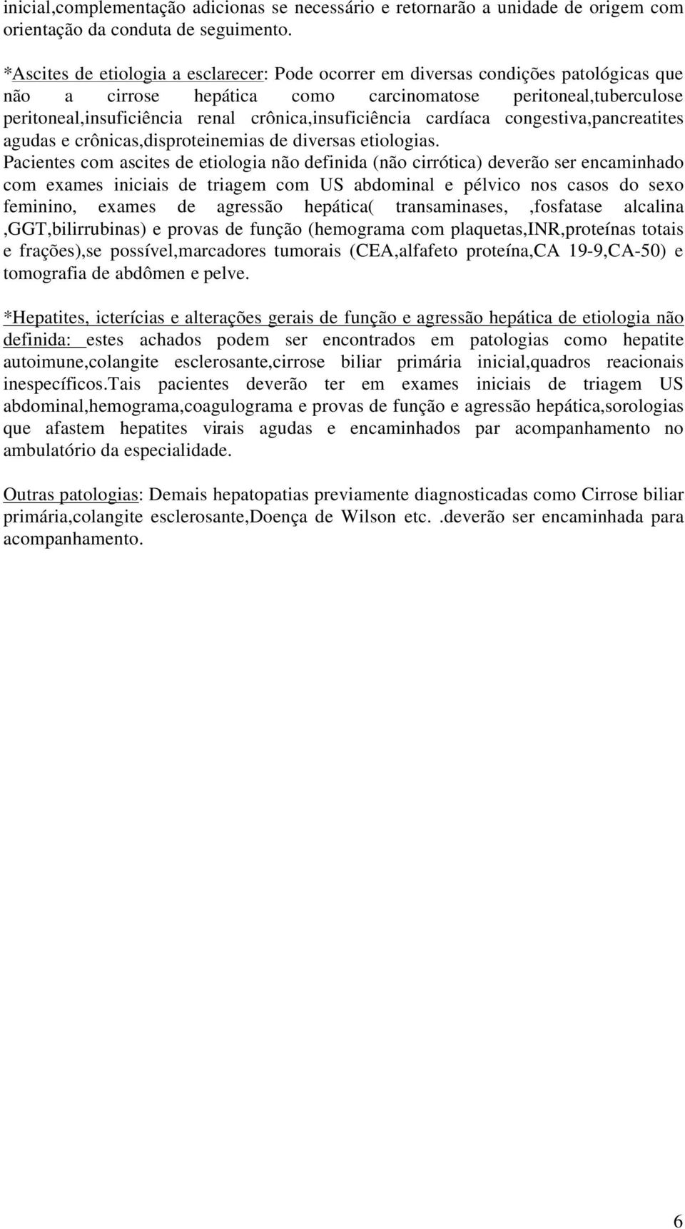 crônica,insuficiência cardíaca congestiva,pancreatites agudas e crônicas,disproteinemias de diversas etiologias.