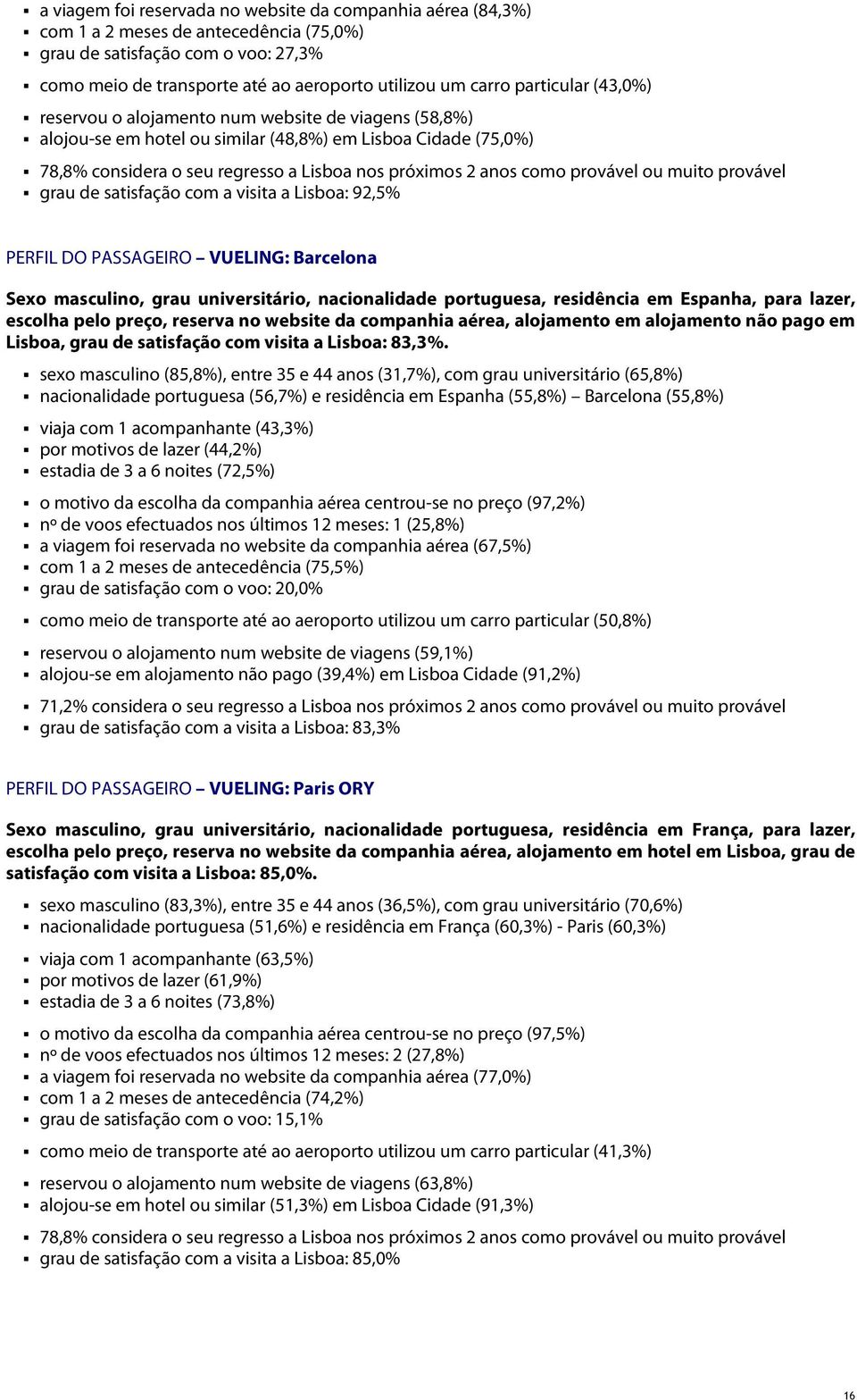 provável ou muito provável grau de satisfação com a visita a Lisboa: 92,5% PERFIL DO PASSAGEIRO VUELING: Barcelona Sexo masculino, grau universitário, nacionalidade portuguesa, residência em Espanha,