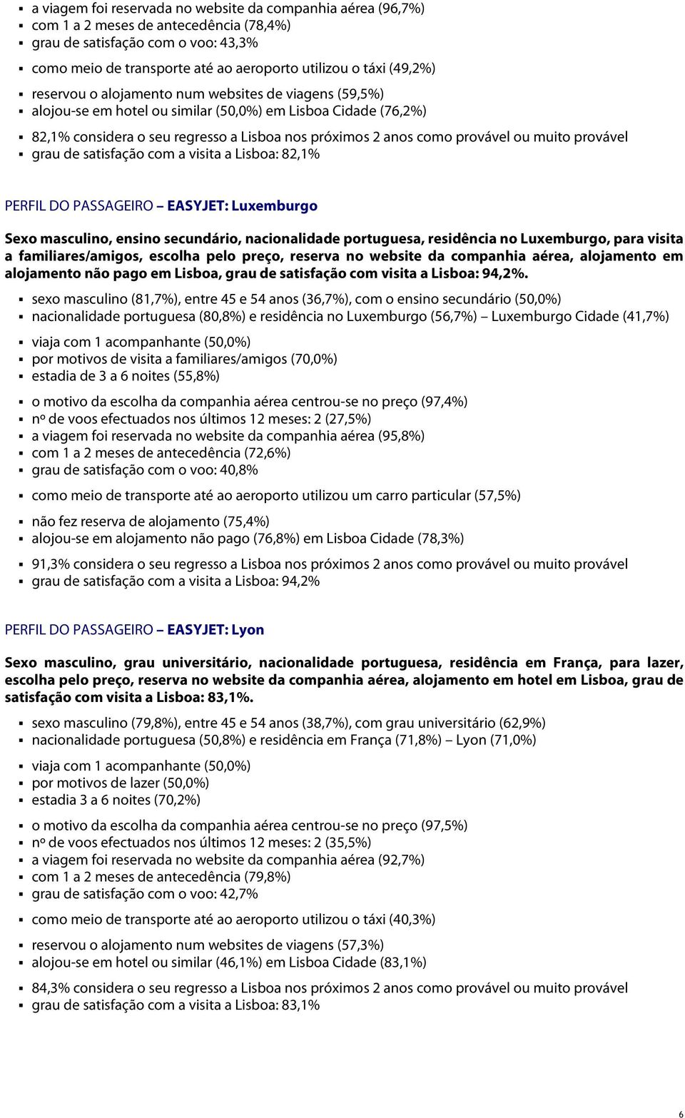 ou muito provável grau de satisfação com a visita a Lisboa: 82,1% PERFIL DO PASSAGEIRO EASYJET: Luxemburgo Sexo masculino, ensino secundário, nacionalidade portuguesa, residência no Luxemburgo, para