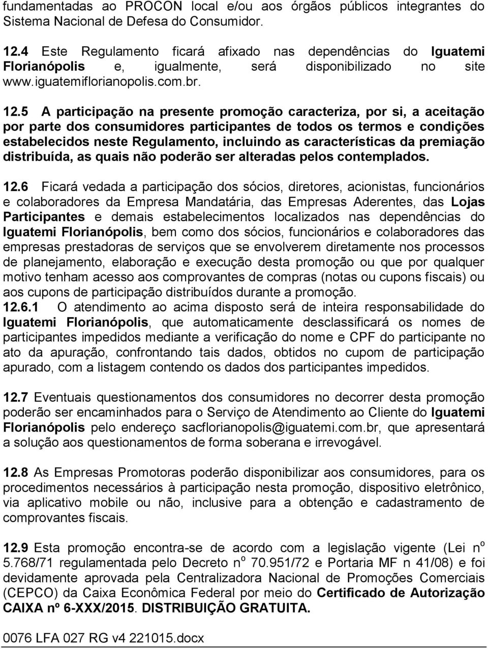 5 A participação na presente promoção caracteriza, por si, a aceitação por parte dos consumidores participantes de todos os termos e condições estabelecidos neste Regulamento, incluindo as