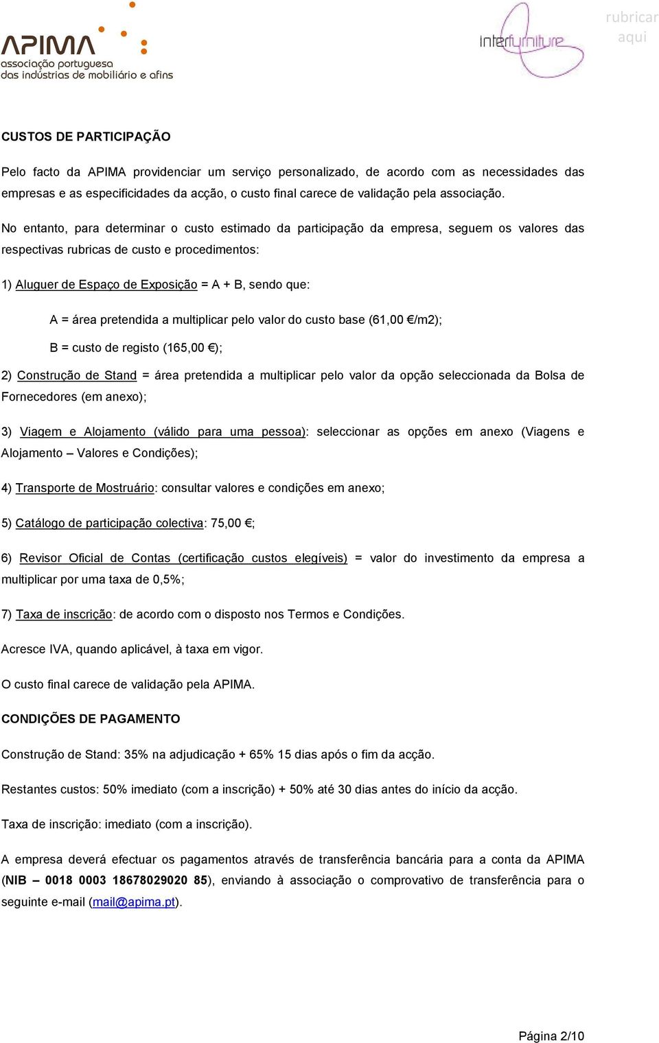 No entanto, para determinar o custo estimado da participação da empresa, seguem os valores das respectivas rubricas de custo e procedimentos: 1) Aluguer de Espaço de Exposição = A + B, sendo que: A =